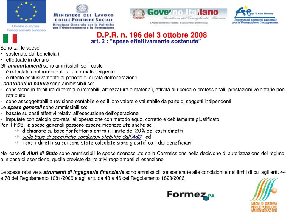 - è riferito esclusivamente al periodo di durata dell operazione I contributi in natura sono ammissibili se: - consistono in fornitura di terreni o immobili, attrezzatura o materiali, attività di