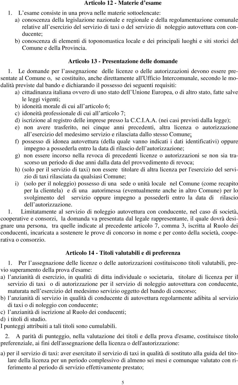 servizio di noleggio autovettura con conducente; b) conoscenza di elementi di toponomastica locale e dei principali luoghi e siti storici del Comune e della Provincia.