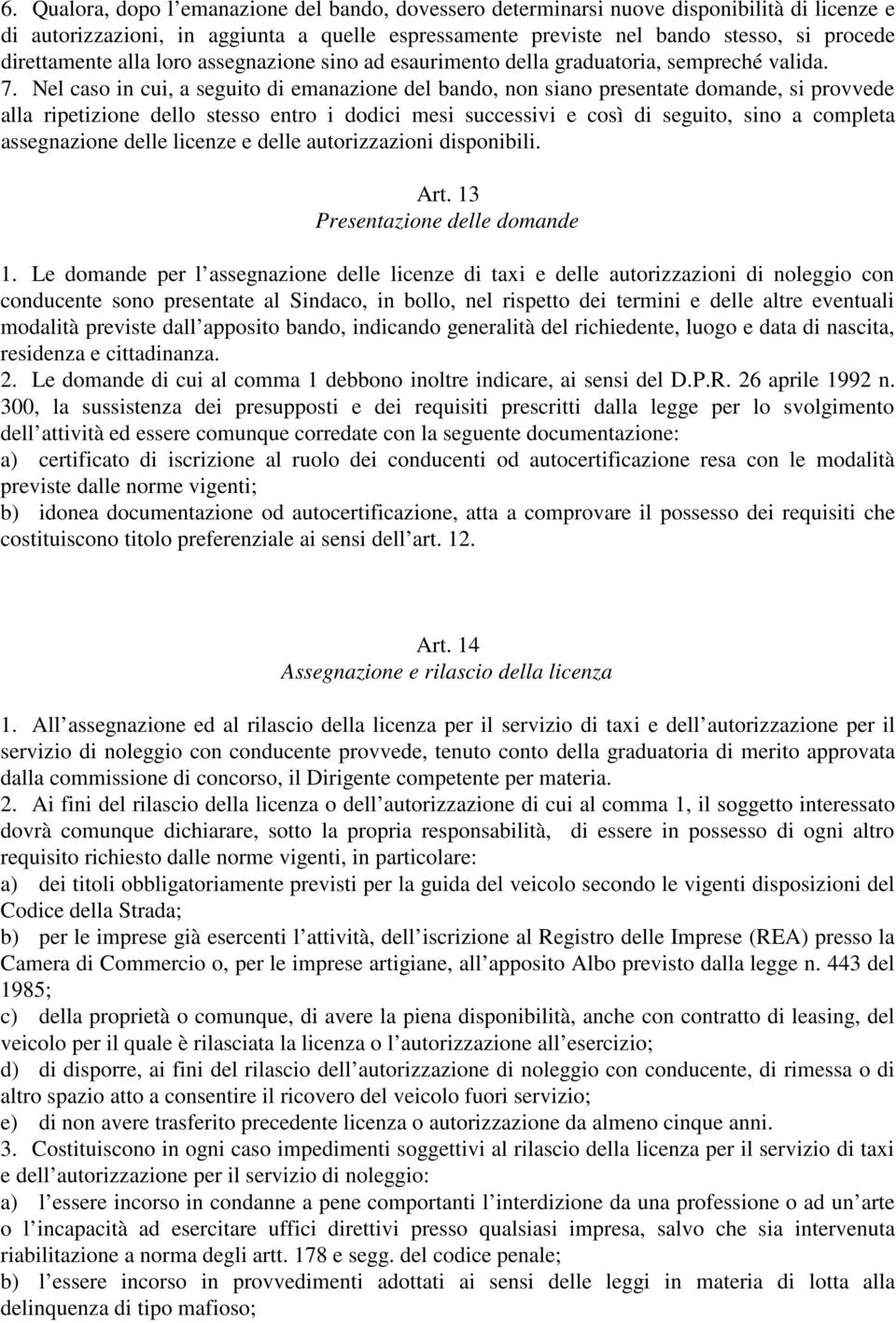 Nel caso in cui, a seguito di emanazione del bando, non siano presentate domande, si provvede alla ripetizione dello stesso entro i dodici mesi successivi e così di seguito, sino a completa