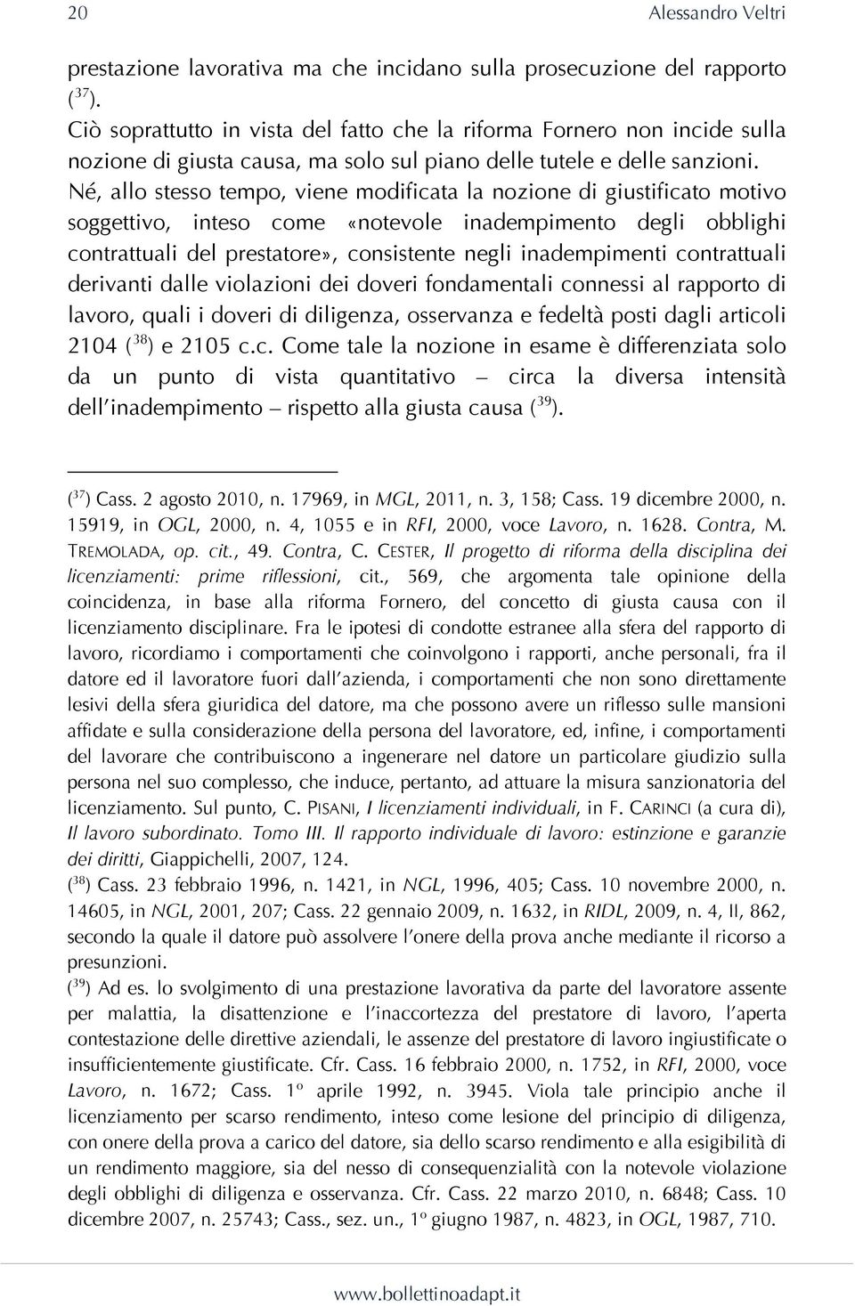 Né, allo stesso tempo, viene modificata la nozione di giustificato motivo soggettivo, inteso come «notevole inadempimento degli obblighi contrattuali del prestatore», consistente negli inadempimenti