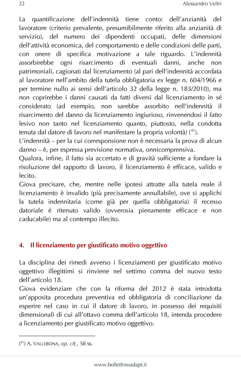 L indennità assorbirebbe ogni risarcimento di eventuali danni, anche non patrimoniali, cagionati dal licenziamento (al pari dell indennità accordata al lavoratore nell ambito della tutela