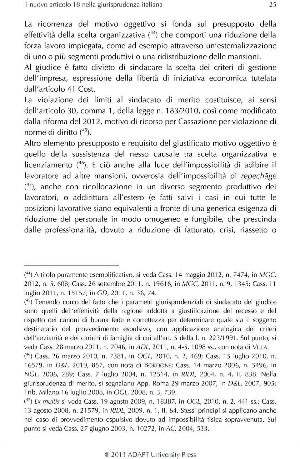 Al giudice è fatto divieto di sindacare la scelta dei criteri di gestione dell impresa, espressione della libertà di iniziativa economica tutelata dall articolo 41 Cost.