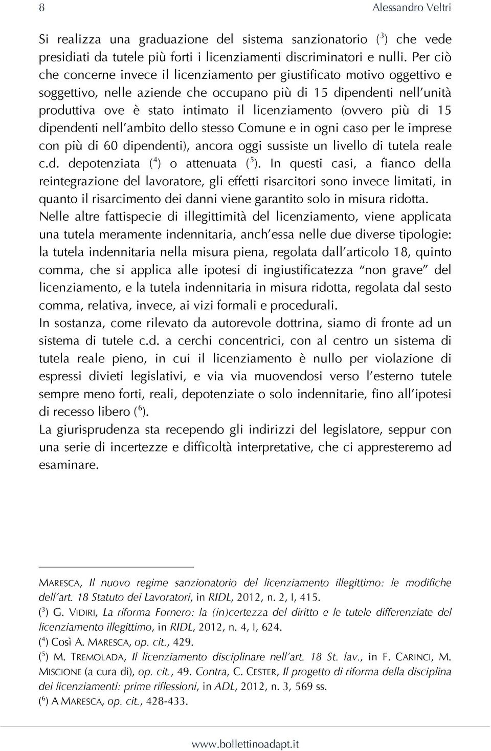 licenziamento (ovvero più di 15 dipendenti nell ambito dello stesso Comune e in ogni caso per le imprese con più di 60 dipendenti), ancora oggi sussiste un livello di tutela reale c.d. depotenziata ( 4 ) o attenuata ( 5 ).