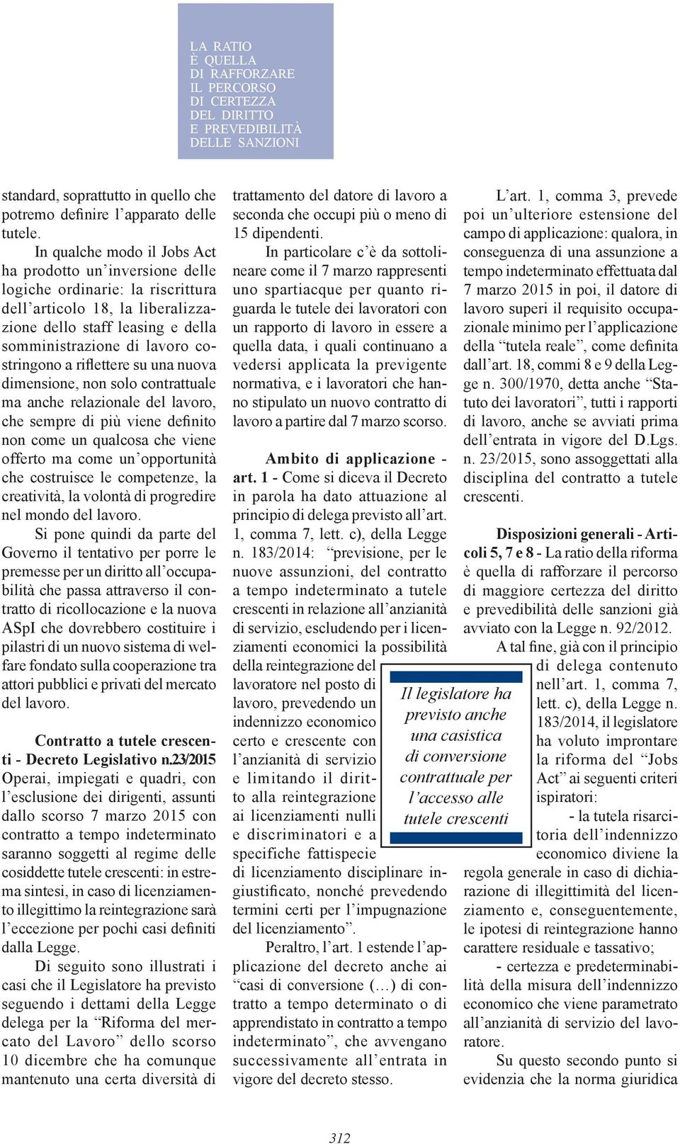 a riflettere su una nuova dimensione, non solo contrattuale ma anche relazionale del lavoro, che sempre di più viene definito non come un qualcosa che viene offerto ma come un opportunità che