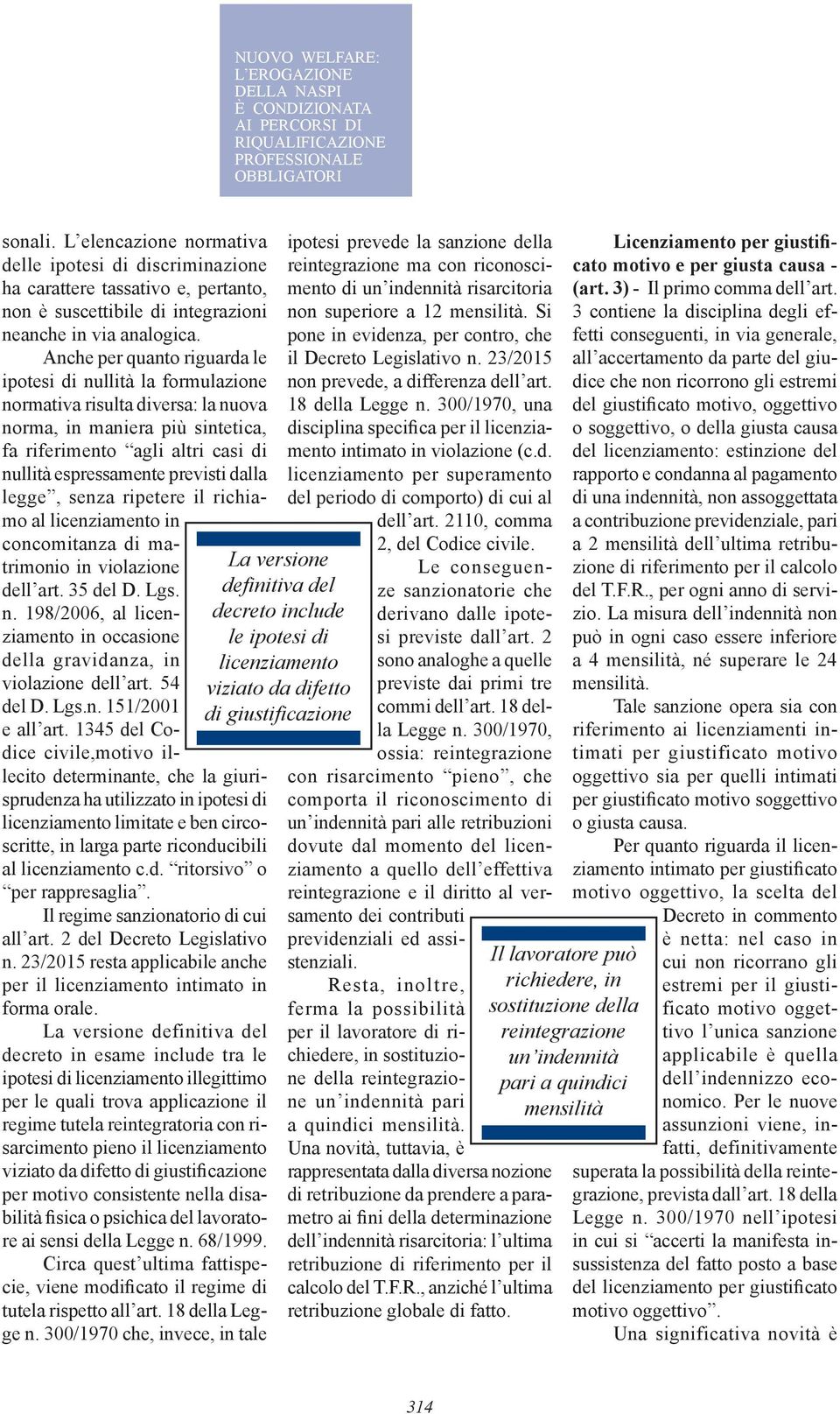 Anche per quanto riguarda le ipotesi di nullità la formulazione normativa risulta diversa: la nuova norma, in maniera più sintetica, fa riferimento agli altri casi di nullità espressamente previsti