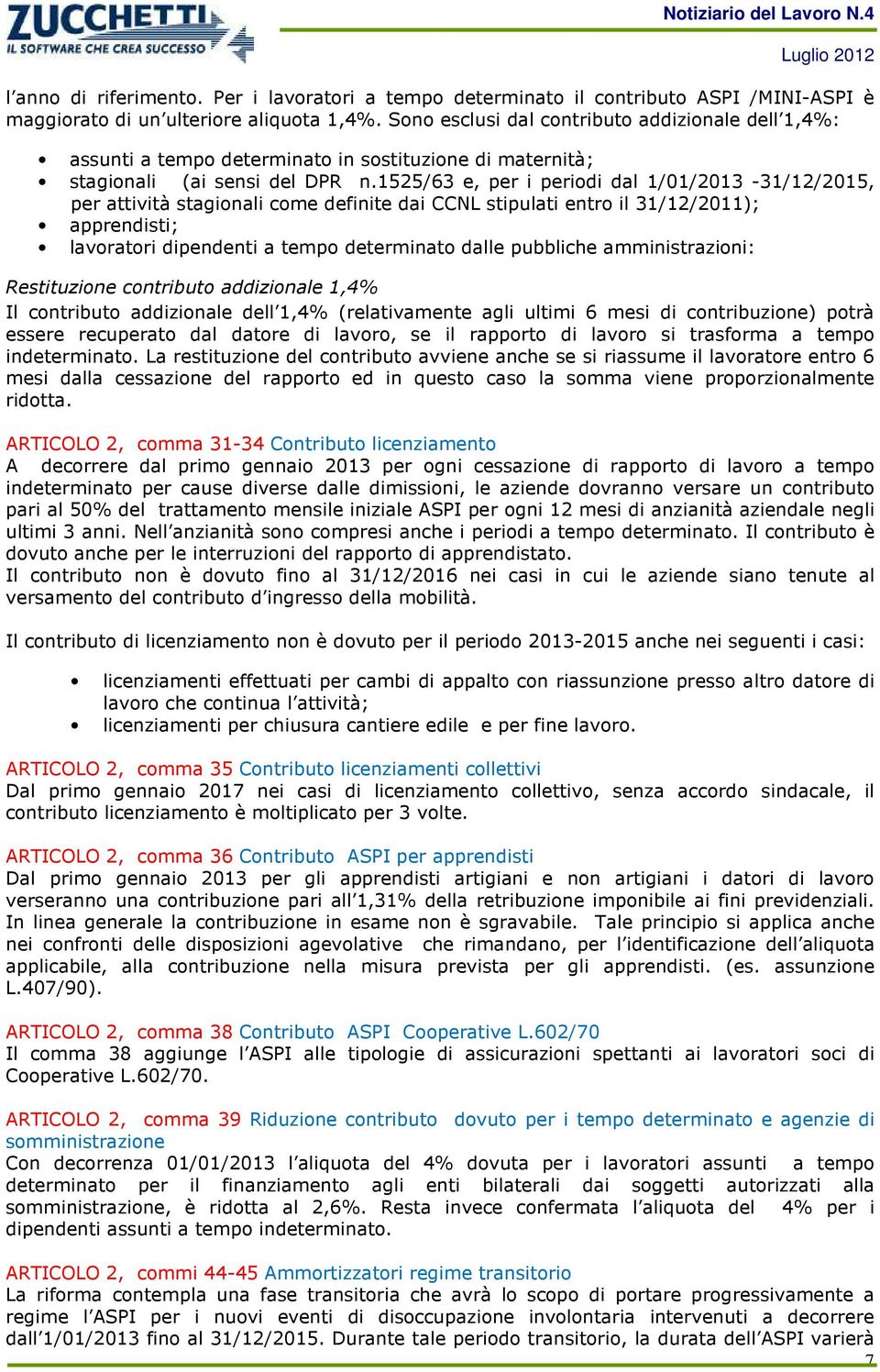 1525/63 e, per i periodi dal 1/01/2013-31/12/2015, per attività stagionali come definite dai CCNL stipulati entro il 31/12/2011); apprendisti; lavoratori dipendenti a tempo determinato dalle