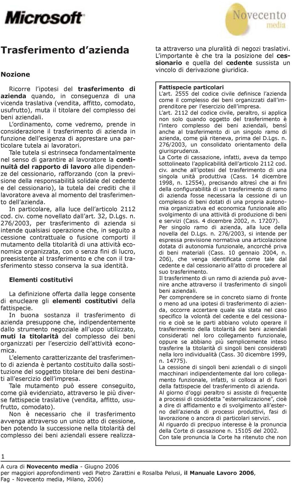 Tale tutela si estrinseca fondamentalmente nel senso di garantire al lavoratore la continuità del rapporto di lavoro alle dipendenze del cessionario, rafforzando (con la previsione della