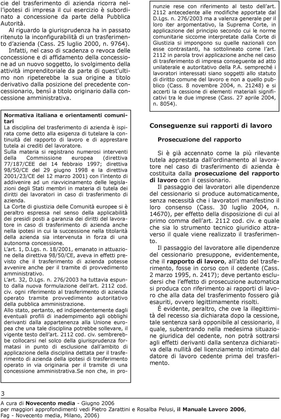 Infatti, nel caso di scadenza o revoca delle concessione e di affidamento della concessione ad un nuovo soggetto, lo svolgimento della attività imprenditoriale da parte di quest ultimo non