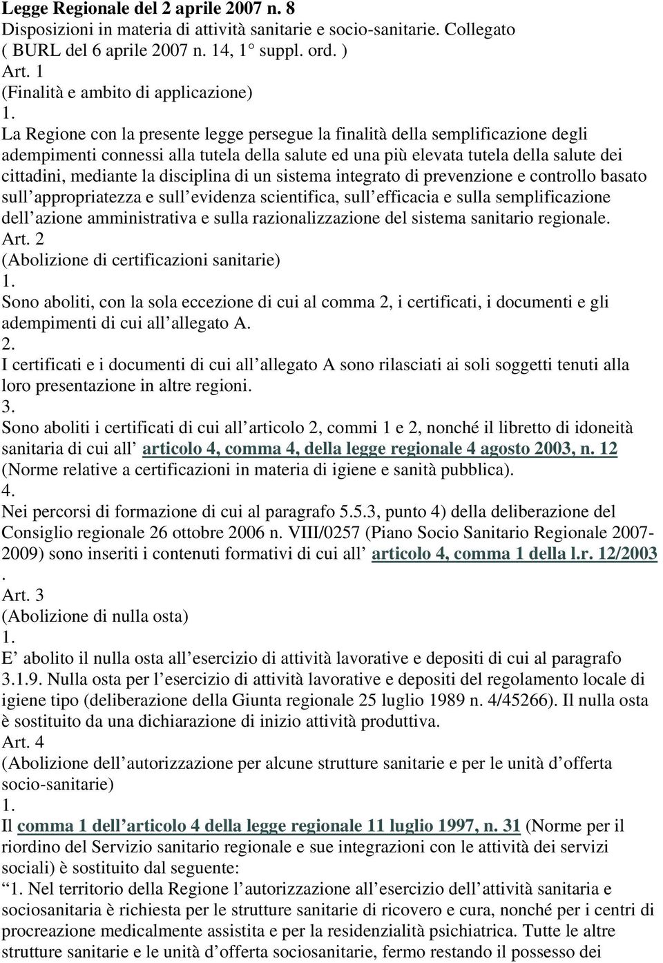 salute dei cittadini, mediante la disciplina di un sistema integrato di prevenzione e controllo basato sull appropriatezza e sull evidenza scientifica, sull efficacia e sulla semplificazione dell