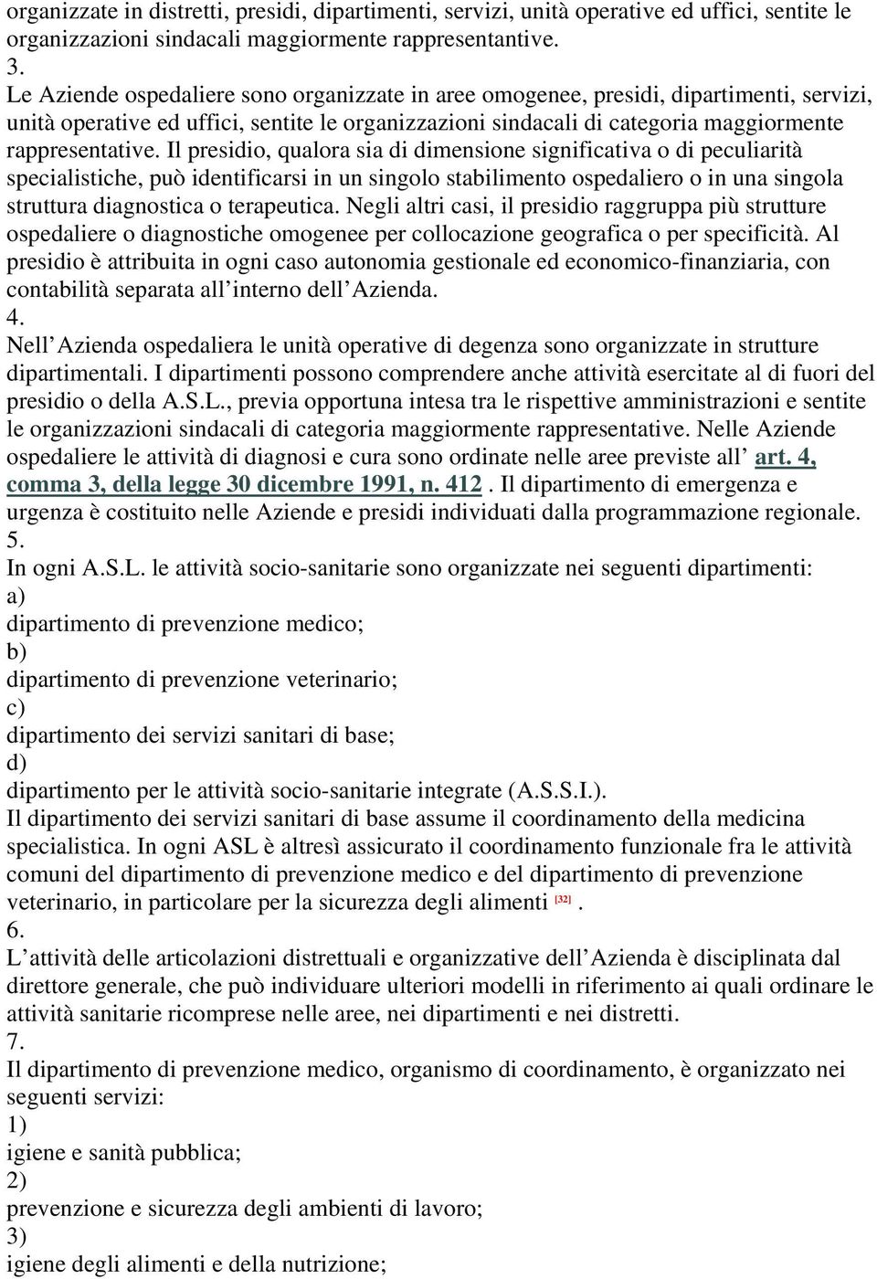 Il presidio, qualora sia di dimensione significativa o di peculiarità specialistiche, può identificarsi in un singolo stabilimento ospedaliero o in una singola struttura diagnostica o terapeutica.