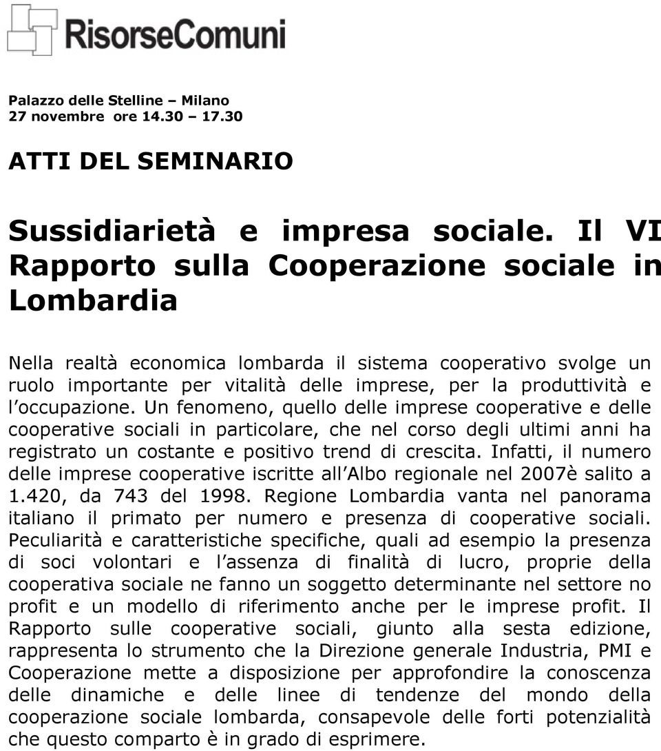 occupazione. Un fenomeno, quello delle imprese cooperative e delle cooperative sociali in particolare, che nel corso degli ultimi anni ha registrato un costante e positivo trend di crescita.