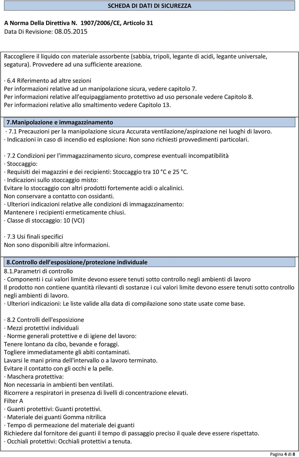 Per informazioni relative allo smaltimento vedere Capitolo 13. 7.Manipolazione e immagazzinamento 7.1 Precauzioni per la manipolazione sicura Accurata ventilazione/aspirazione nei luoghi di lavoro.