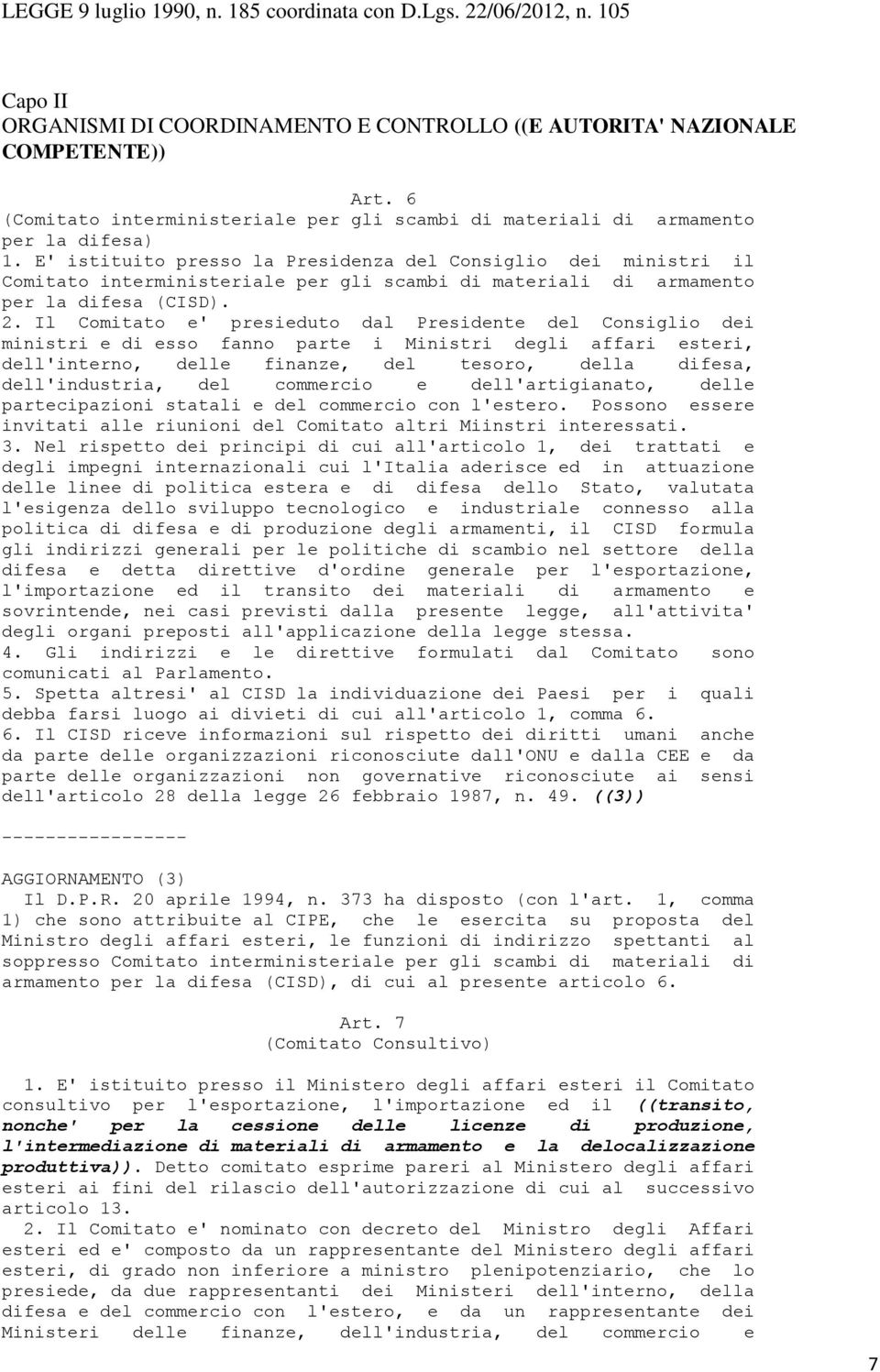 Il Comitato e' presieduto dal Presidente del Consiglio dei ministri e di esso fanno parte i Ministri degli affari esteri, dell'interno, delle finanze, del tesoro, della difesa, dell'industria, del