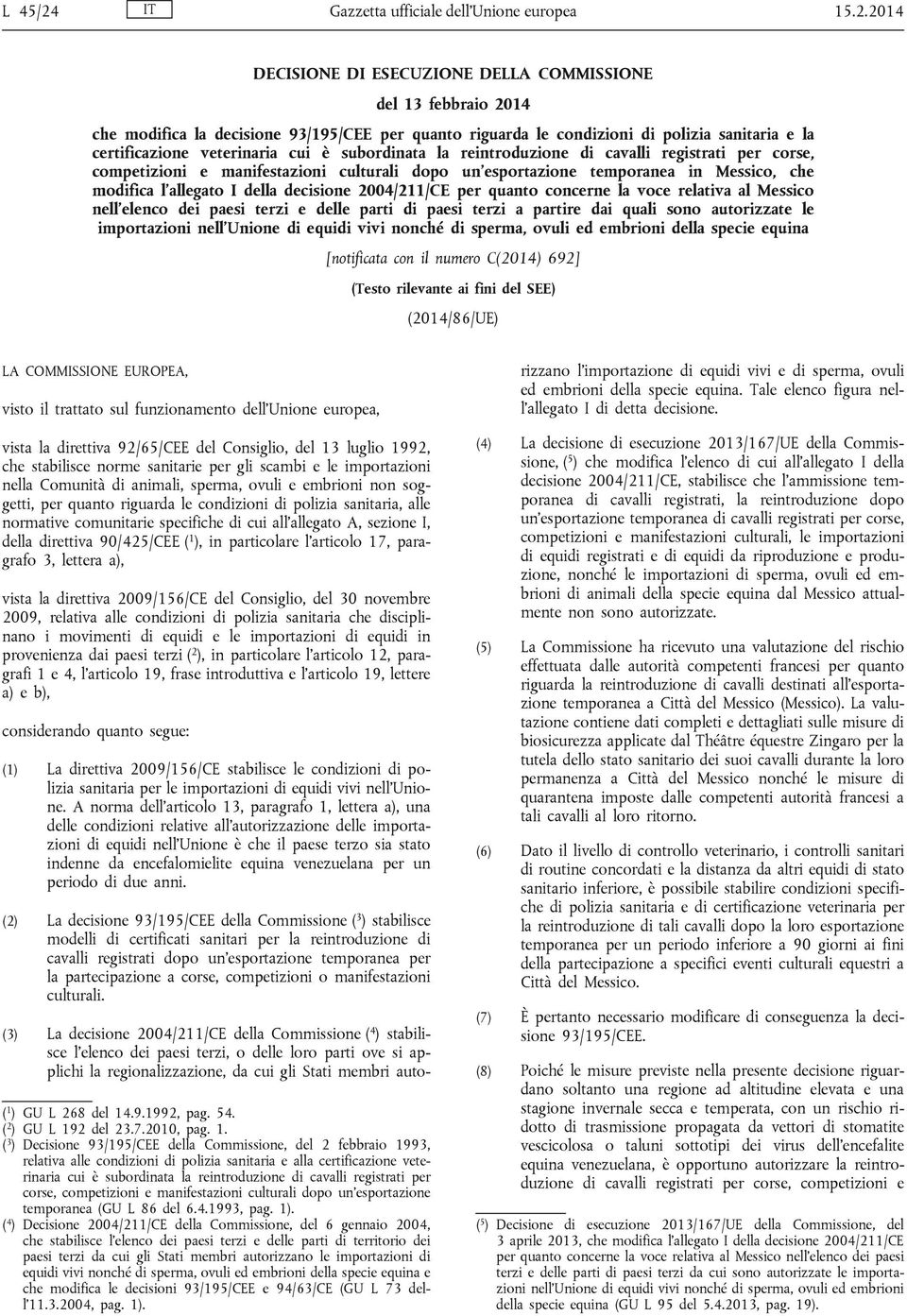 2014 DECISIONE DI ESECUZIONE DELLA COMMISSIONE del 13 febbraio 2014 che modifica la decisione 93/195/CEE per quanto riguarda le condizioni di polizia sanitaria e la certificazione veterinaria cui è