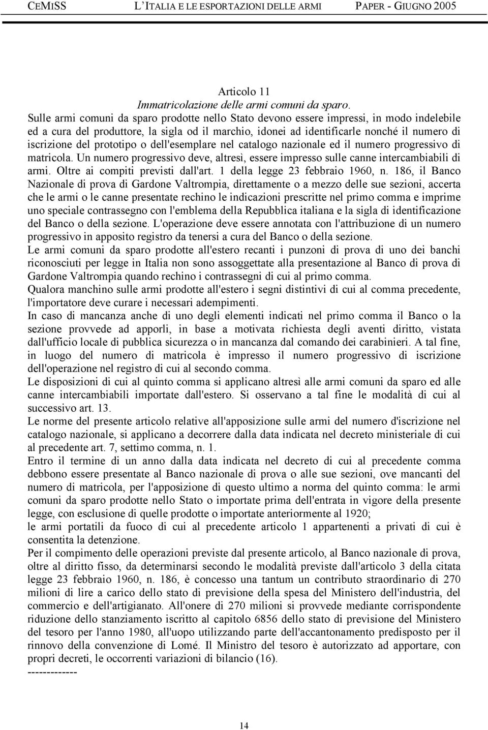 prototipo o dell'esemplare nel catalogo nazionale ed il numero progressivo di matricola. Un numero progressivo deve, altresì, essere impresso sulle canne intercambiabili di armi.