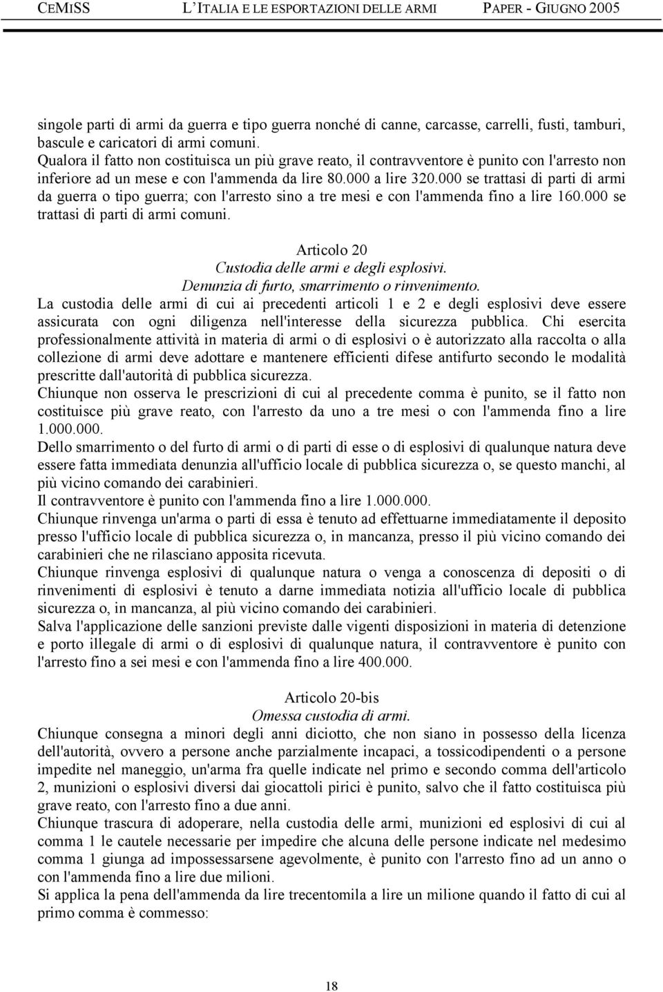 000 se trattasi di parti di armi da guerra o tipo guerra; con l'arresto sino a tre mesi e con l'ammenda fino a lire 160.000 se trattasi di parti di armi comuni.