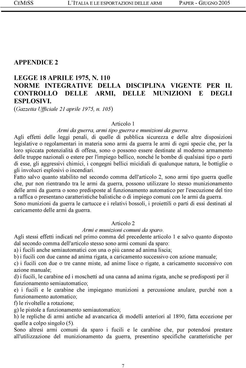 Agli effetti delle leggi penali, di quelle di pubblica sicurezza e delle altre disposizioni legislative o regolamentari in materia sono armi da guerra le armi di ogni specie che, per la loro spiccata