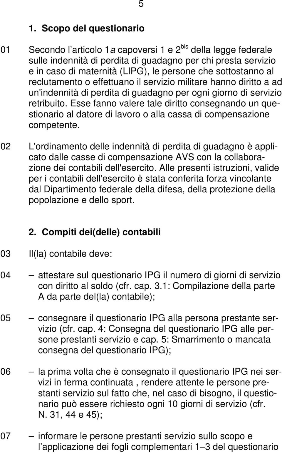 Esse fanno valere tale diritto consegnando un questionario al datore di lavoro o alla cassa di compensazione competente.