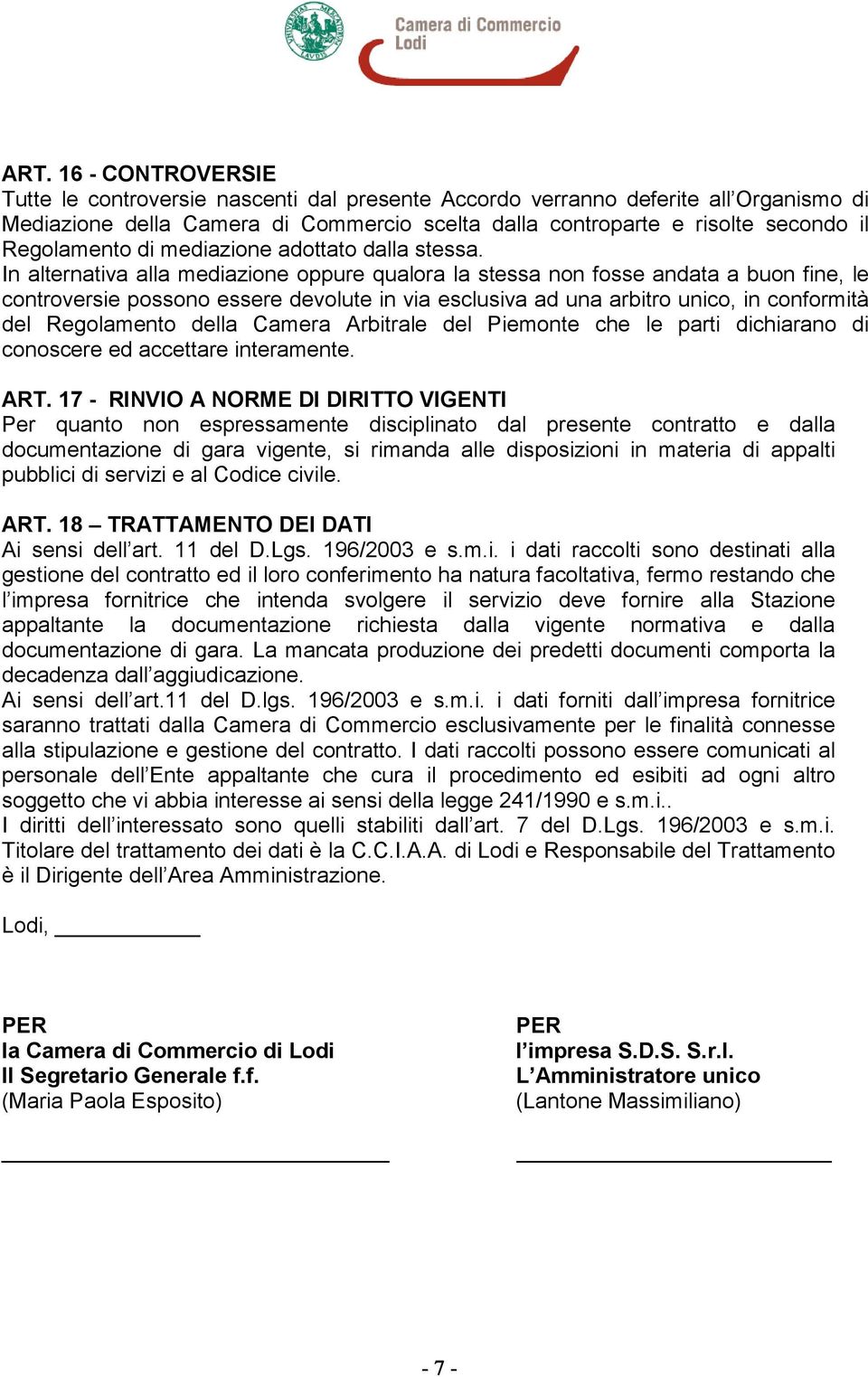 In alternativa alla mediazione oppure qualora la stessa non fosse andata a buon fine, le controversie possono essere devolute in via esclusiva ad una arbitro unico, in conformità del Regolamento