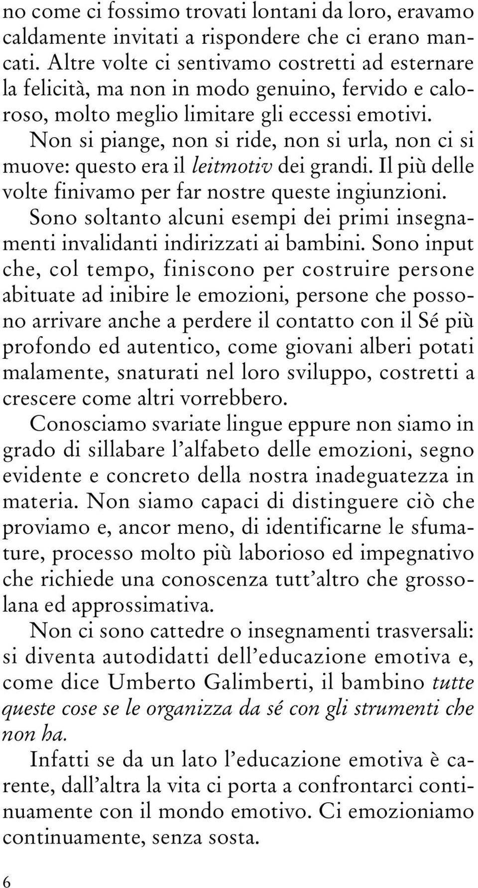 Non si piange, non si ride, non si urla, non ci si muove: questo era il leitmotiv dei grandi. Il più delle volte finivamo per far nostre queste ingiunzioni.