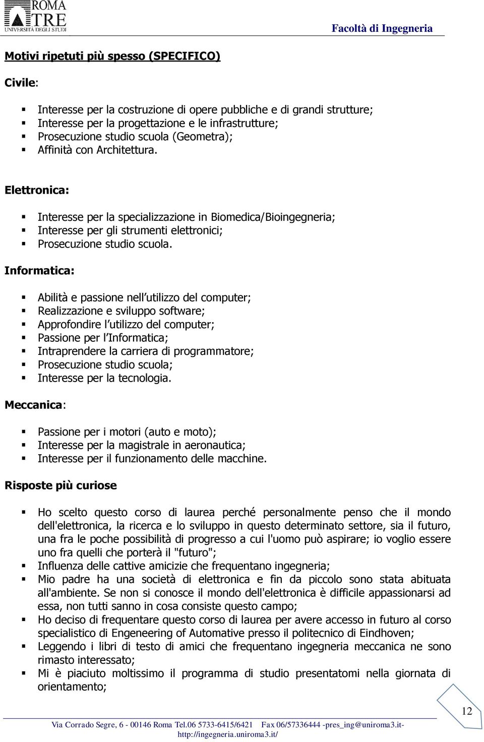 Informatica: Abilità e passione nell utilizzo del computer; Realizzazione e sviluppo software; Approfondire l utilizzo del computer; Passione per l Informatica; Intraprendere la carriera di