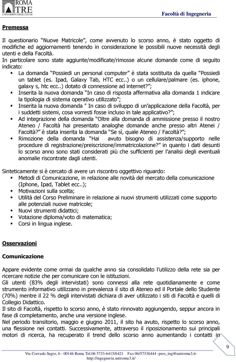 Ipad, Galaxy Tab, HTC ecc..) o un cellulare/palmare (es. iphone, galaxy s, htc ecc..) dotato di connessione ad internet?