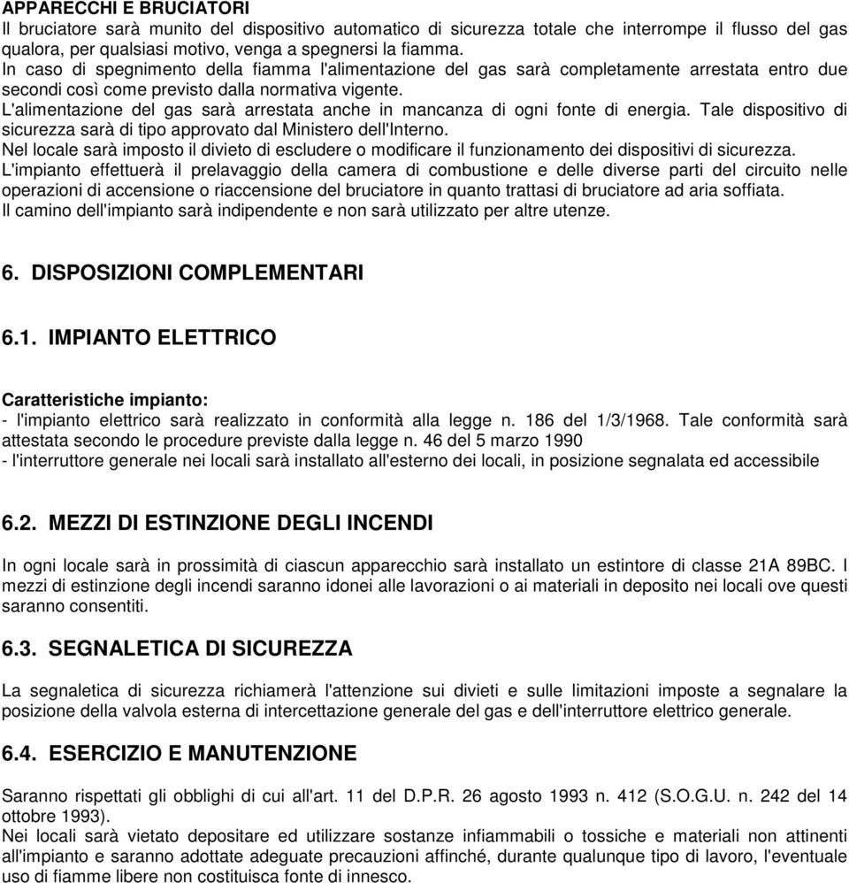 L'alimentazione del gas sarà arrestata anche in mancanza di ogni fonte di energia. Tale dispositivo di sicurezza sarà di tipo approvato dal Ministero dell'interno.