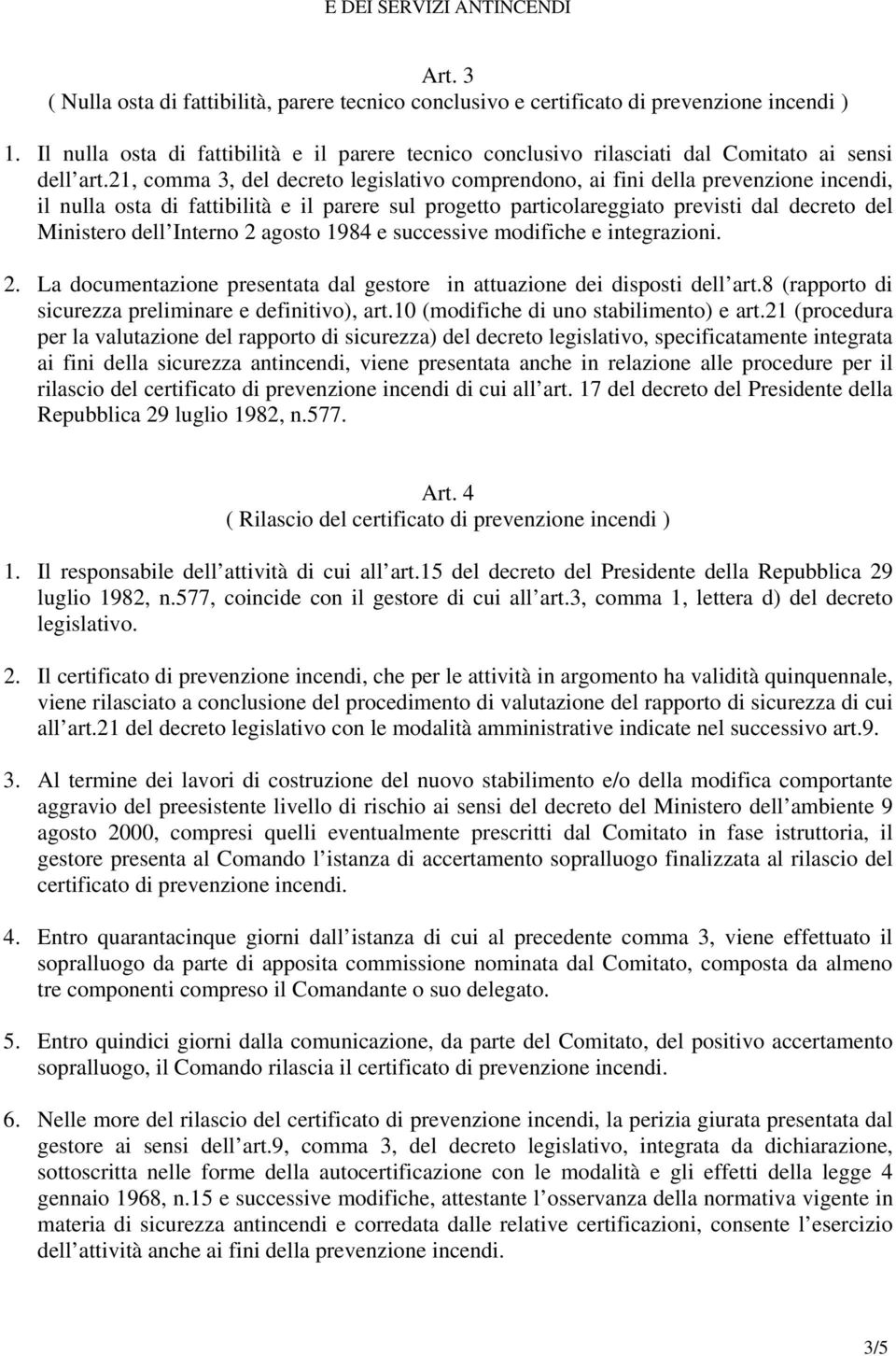 21, comma 3, del decreto legislativo comprendono, ai fini della prevenzione incendi, il nulla osta di fattibilità e il parere sul progetto particolareggiato previsti dal decreto del Ministero dell