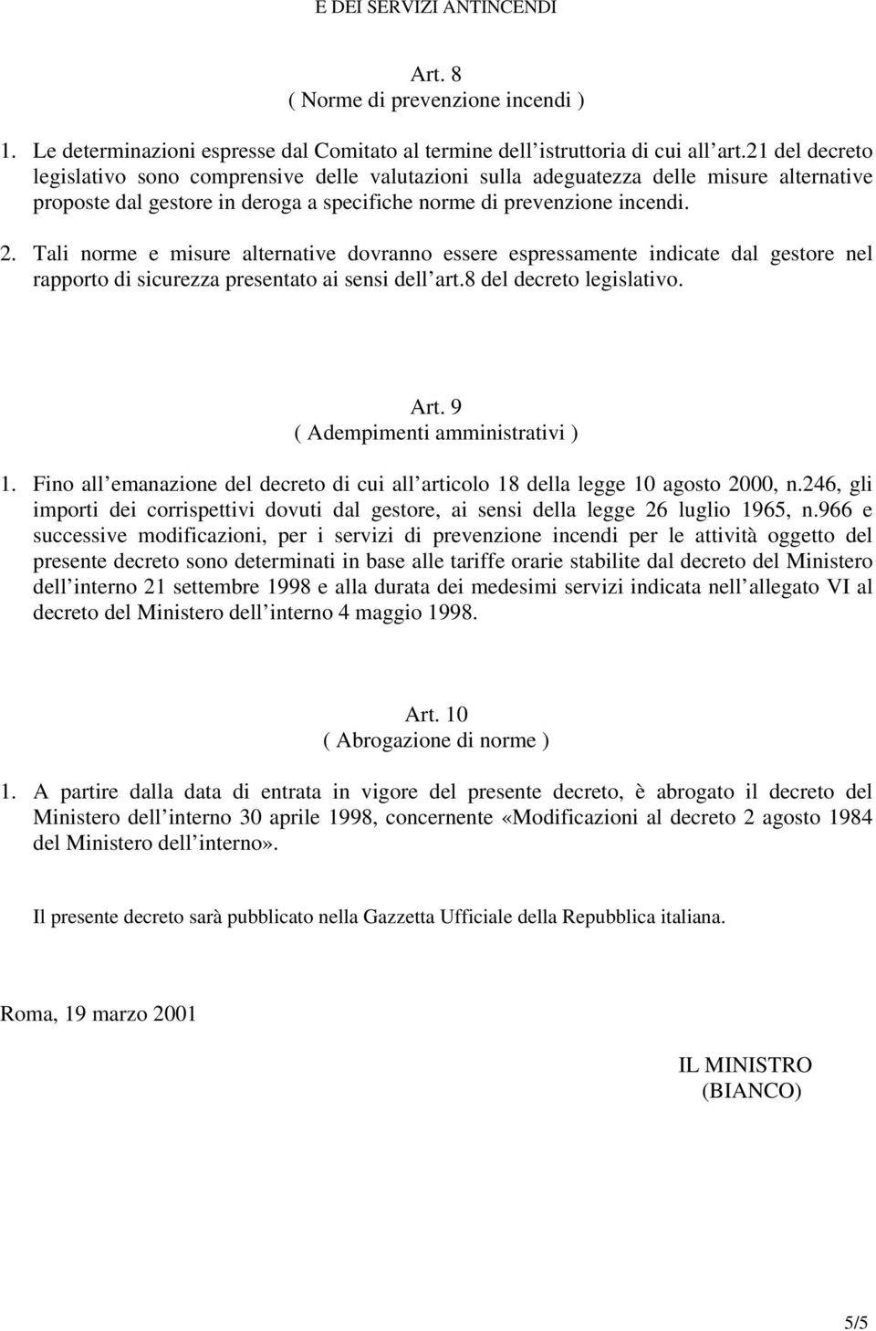 Tali norme e misure alternative dovranno essere espressamente indicate dal gestore nel rapporto di sicurezza presentato ai sensi dell art.8 del decreto legislativo. Art.