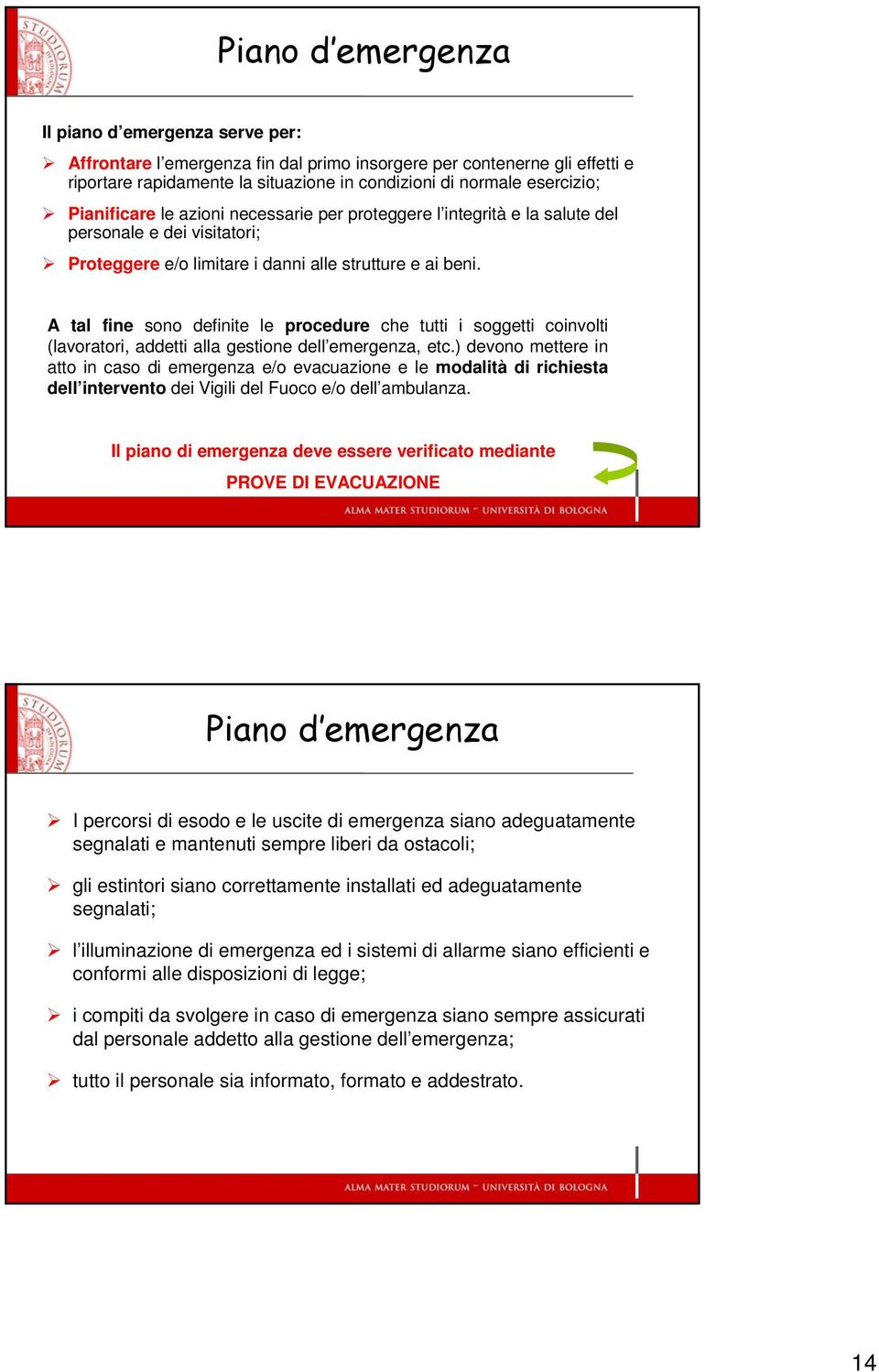 A tal fine sono definite le procedure che tutti i soggetti coinvolti (lavoratori, addetti alla gestione dell emergenza, etc.