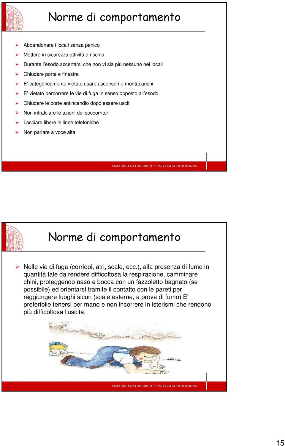 soccorritori Lasciare libere le linee telefoniche Non parlare a voce alta Norme di comportamento Nelle vie di fuga (corridoi, atri, scale, ecc.