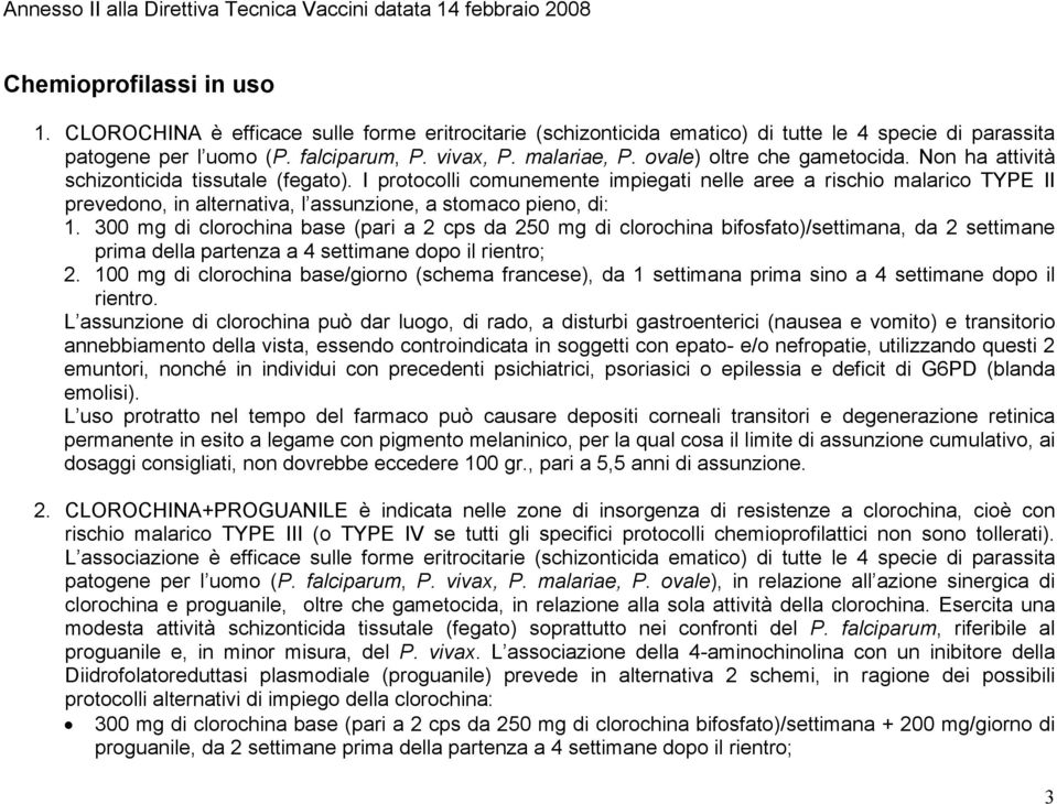 I protocolli comunemente impiegati nelle aree a rischio malarico TYPE II prevedono, in alternativa, l assunzione, a stomaco pieno, di: 1.