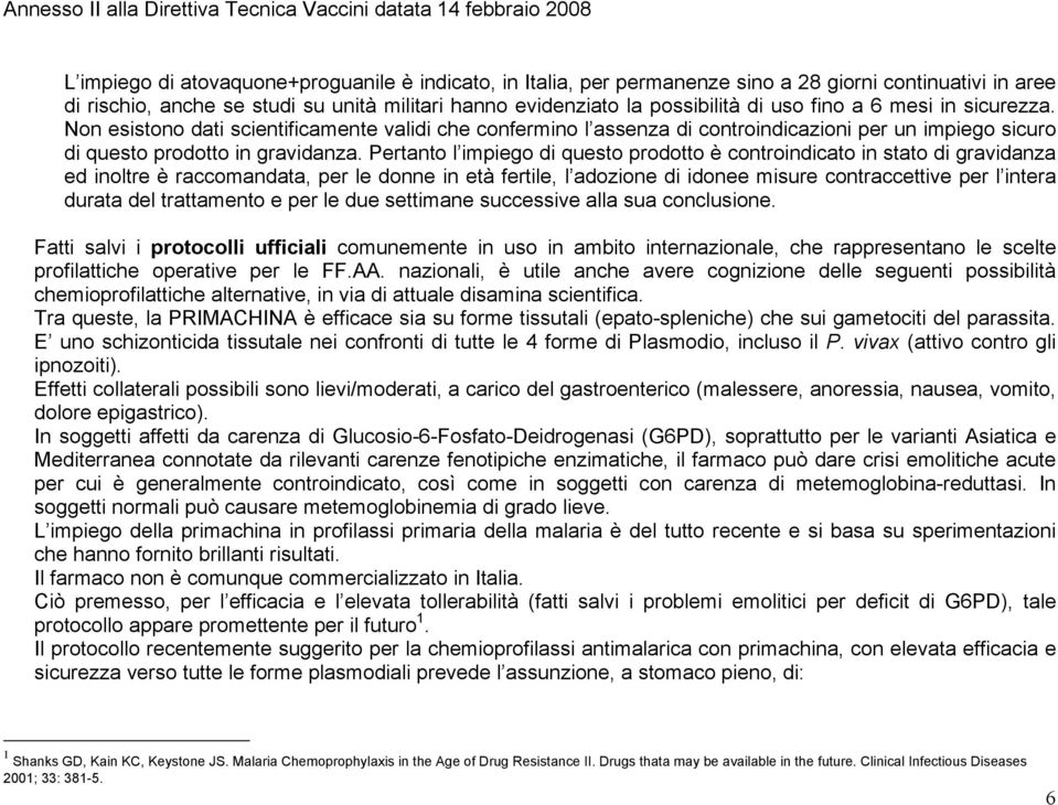 Pertanto l impiego di questo prodotto è controindicato in stato di gravidanza ed inoltre è raccomandata, per le donne in età fertile, l adozione di idonee misure contraccettive per l intera durata