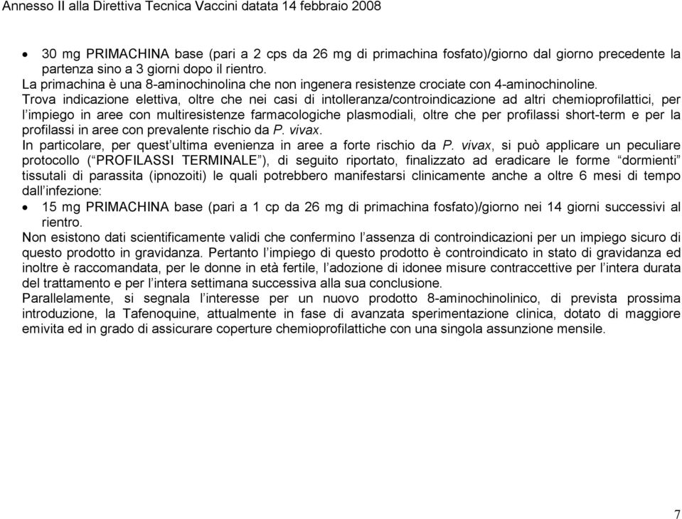 Trova indicazione elettiva, oltre che nei casi di intolleranza/controindicazione ad altri chemioprofilattici, per l impiego in aree con multiresistenze farmacologiche plasmodiali, oltre che per