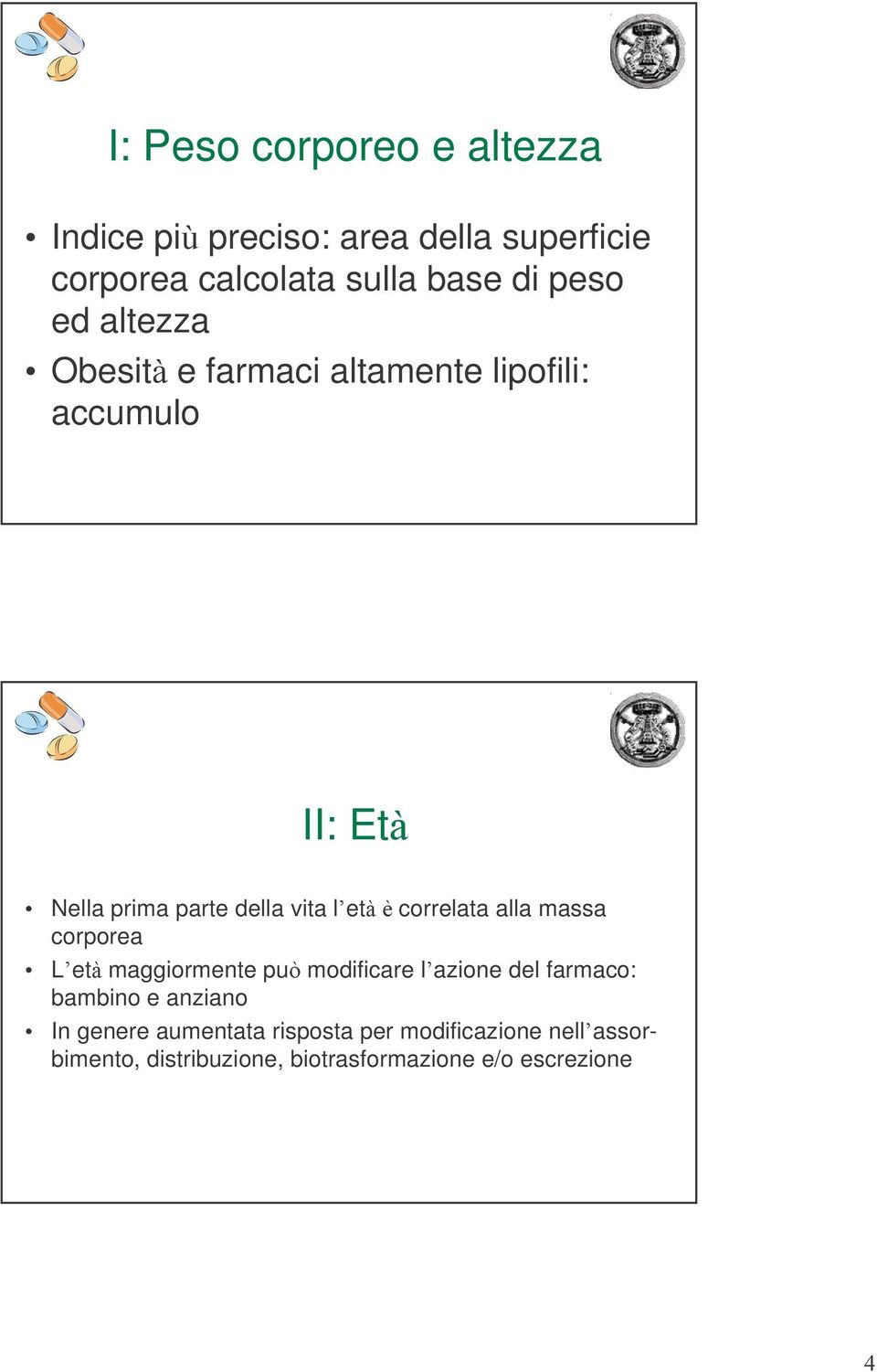 letcorrelata alla massa corporea Let maggiormente pu modificare lazione del farmaco: bambino e anziano