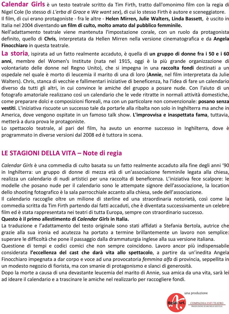 Nll'adattamnto tatral vin mantnuta l'impostazion coral, con un ruolo da protagonista dfinito, qullo di Chris, intrprtata da Hlln Mirrn nlla vrsion cinmatografica da Angla Finocchiaro in qusta tatral.