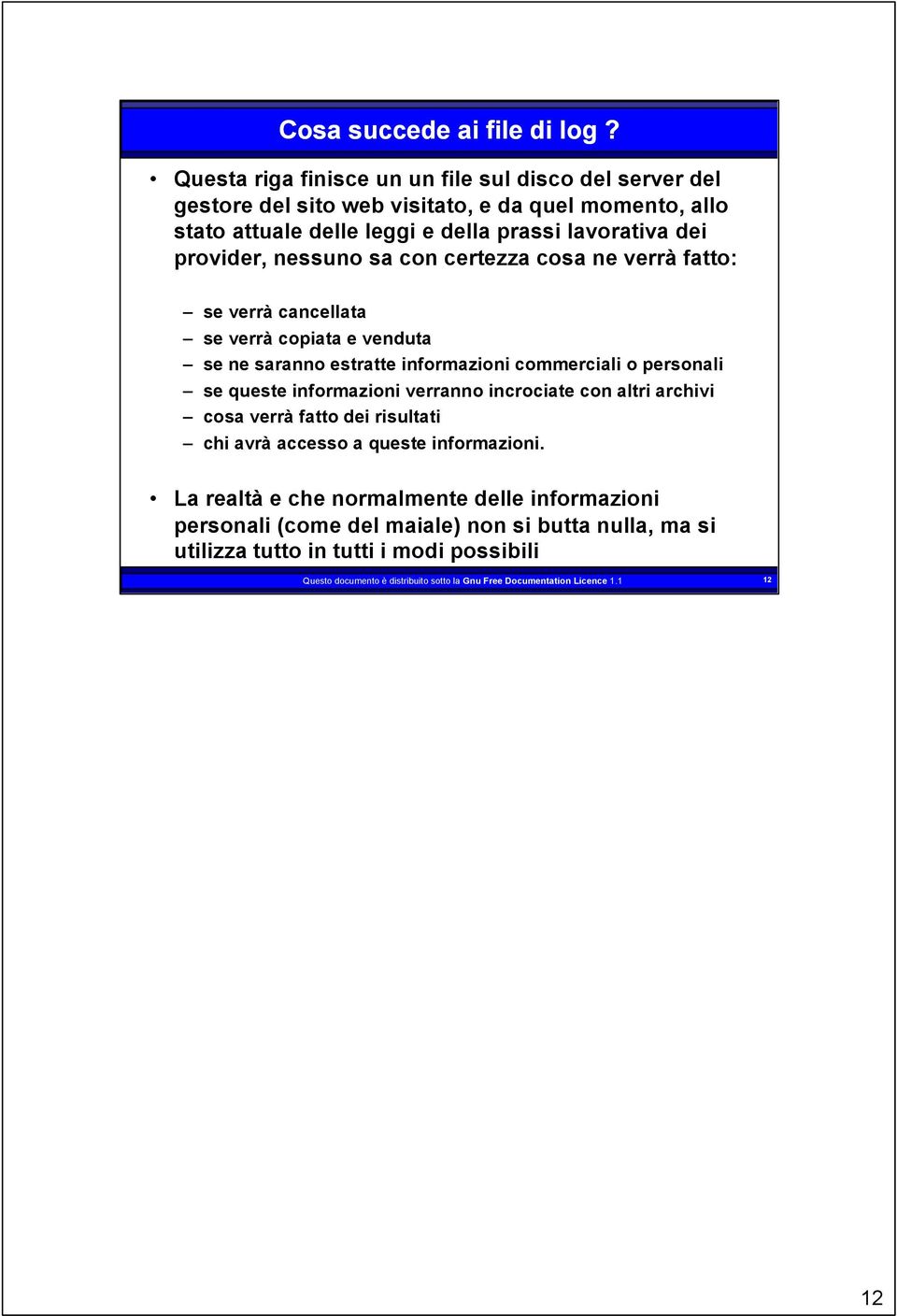 nessuno sa con certezza cosa ne verrà fatto: se verrà cancellata se verrà copiata e venduta se ne saranno estratte informazioni commerciali o personali se queste informazioni