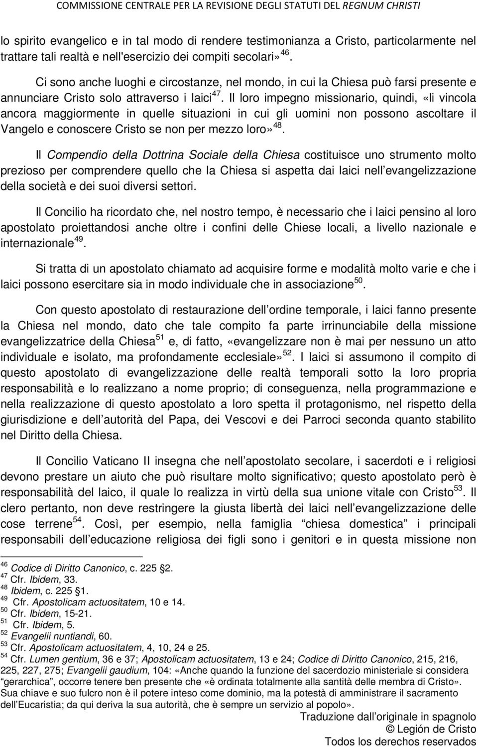 Il loro impegno missionario, quindi, «li vincola ancora maggiormente in quelle situazioni in cui gli uomini non possono ascoltare il Vangelo e conoscere Cristo se non per mezzo loro» 48.