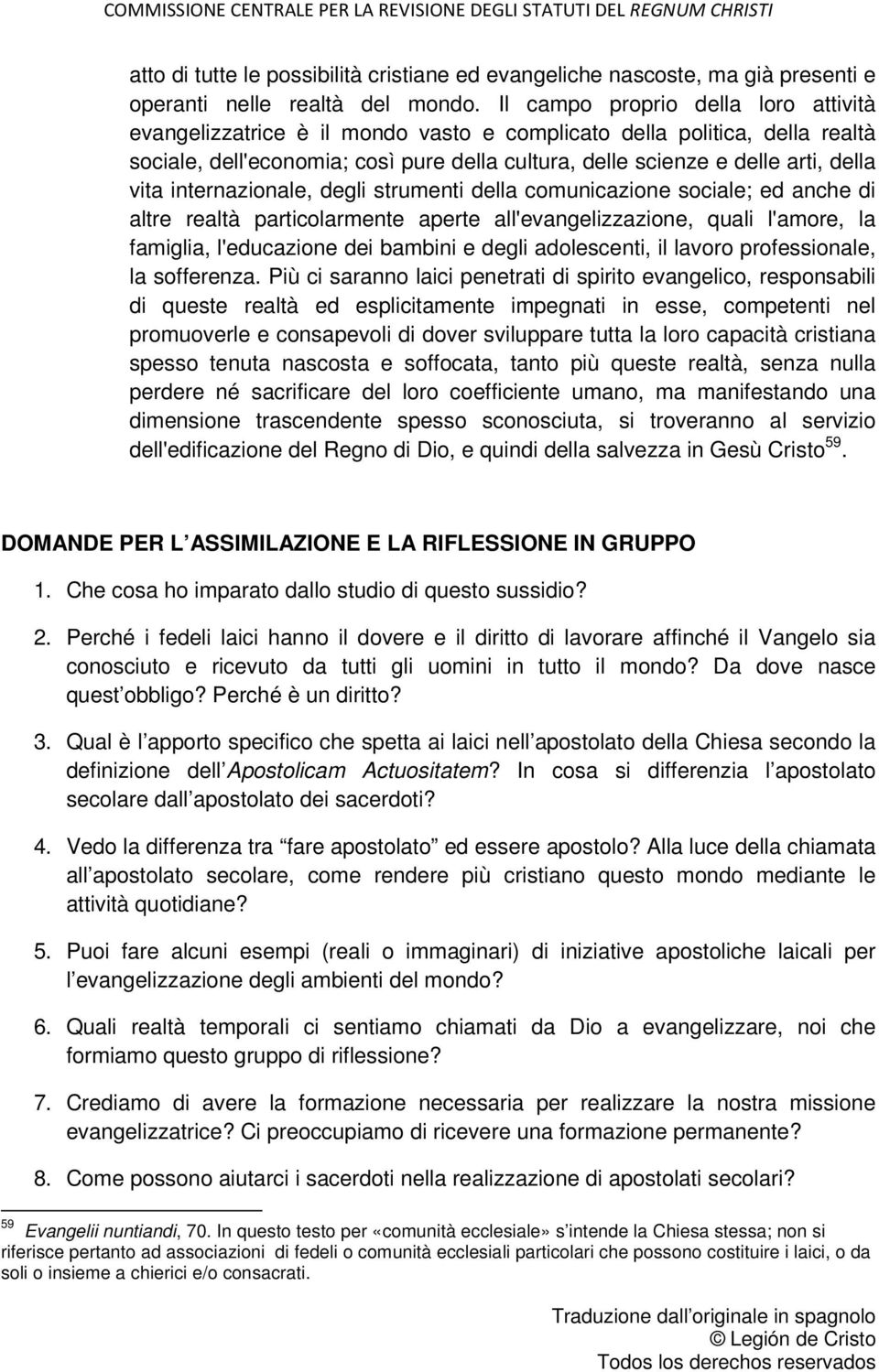 vita internazionale, degli strumenti della comunicazione sociale; ed anche di altre realtà particolarmente aperte all'evangelizzazione, quali l'amore, la famiglia, l'educazione dei bambini e degli