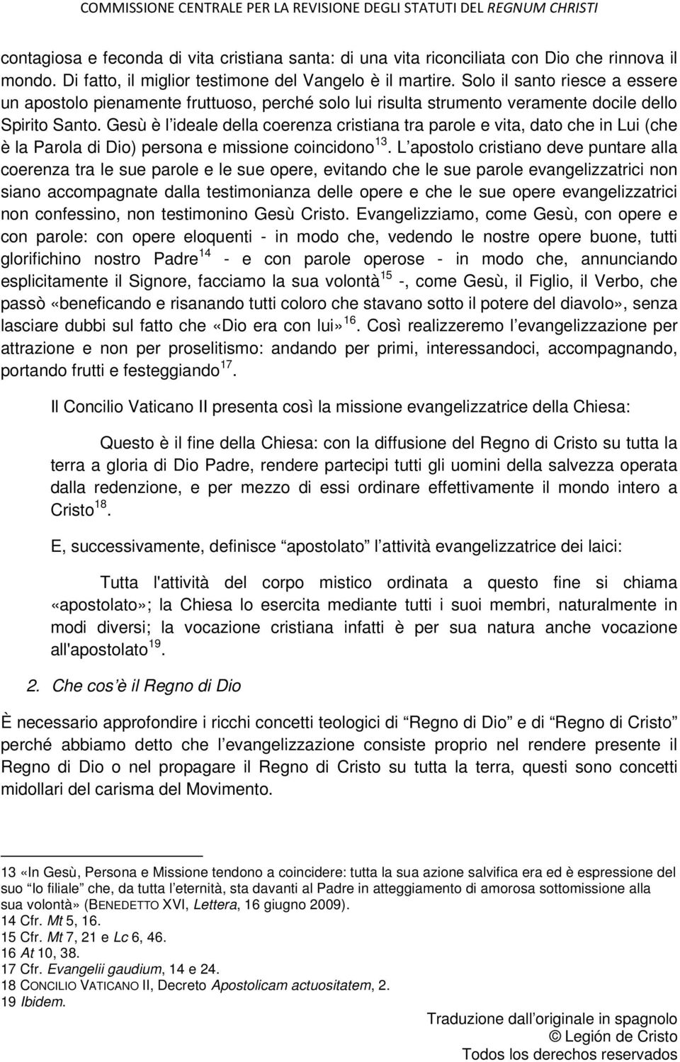 Gesù è l ideale della coerenza cristiana tra parole e vita, dato che in Lui (che è la Parola di Dio) persona e missione coincidono 13.