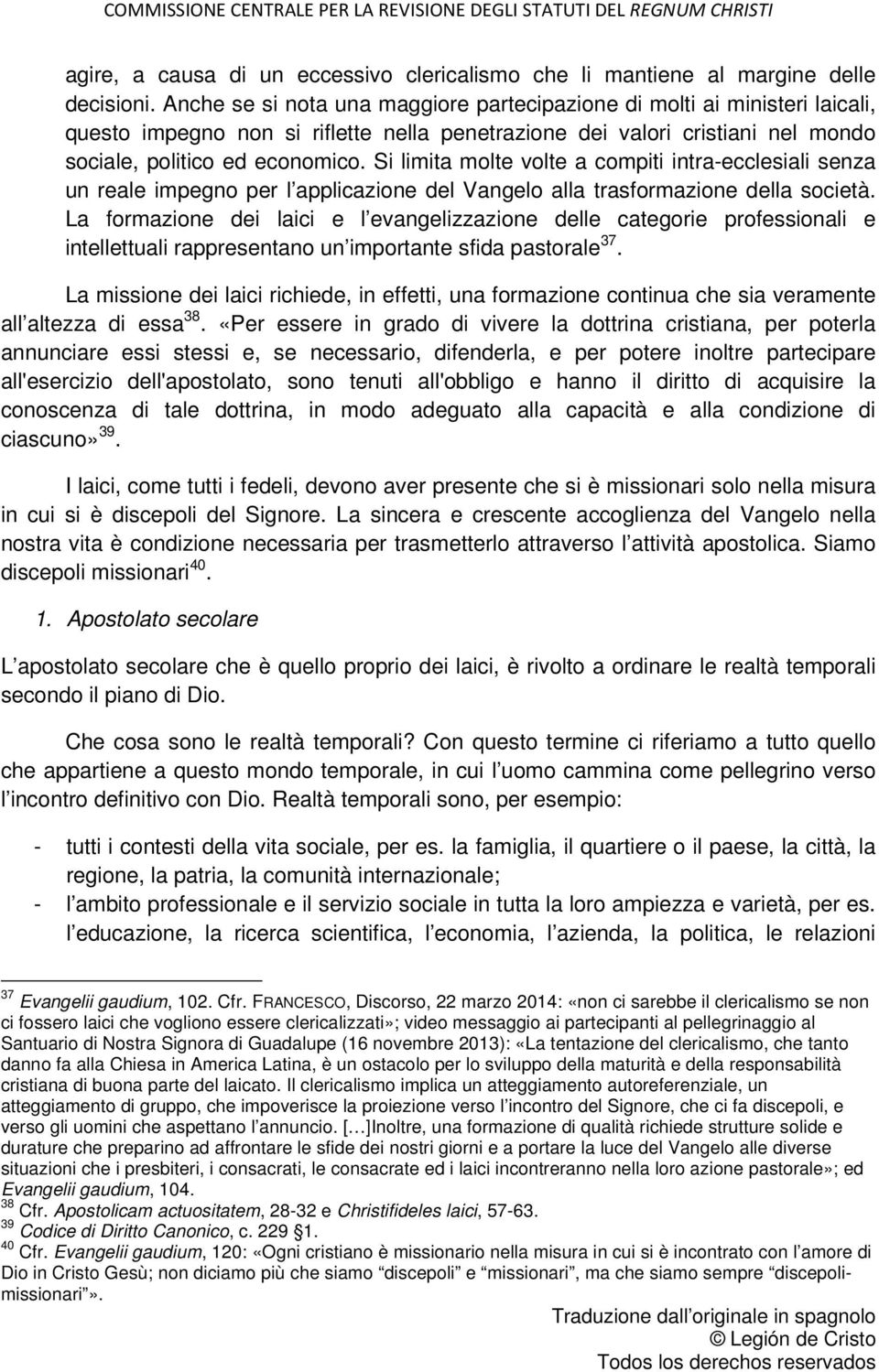 Si limita molte volte a compiti intra-ecclesiali senza un reale impegno per l applicazione del Vangelo alla trasformazione della società.