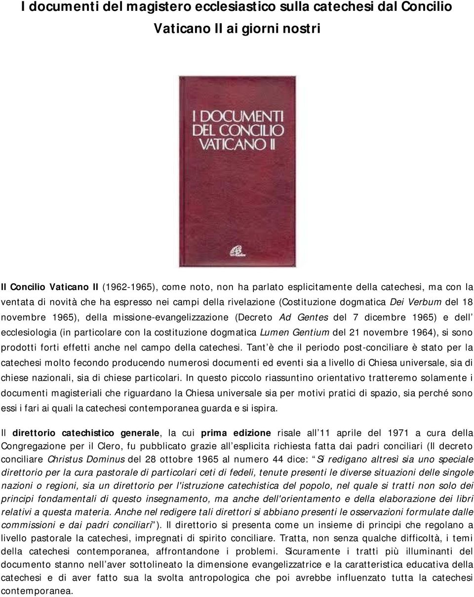 dell ecclesiologia (in particolare con la costituzione dogmatica Lumen Gentium del 21 novembre 1964), si sono prodotti forti effetti anche nel campo della catechesi.