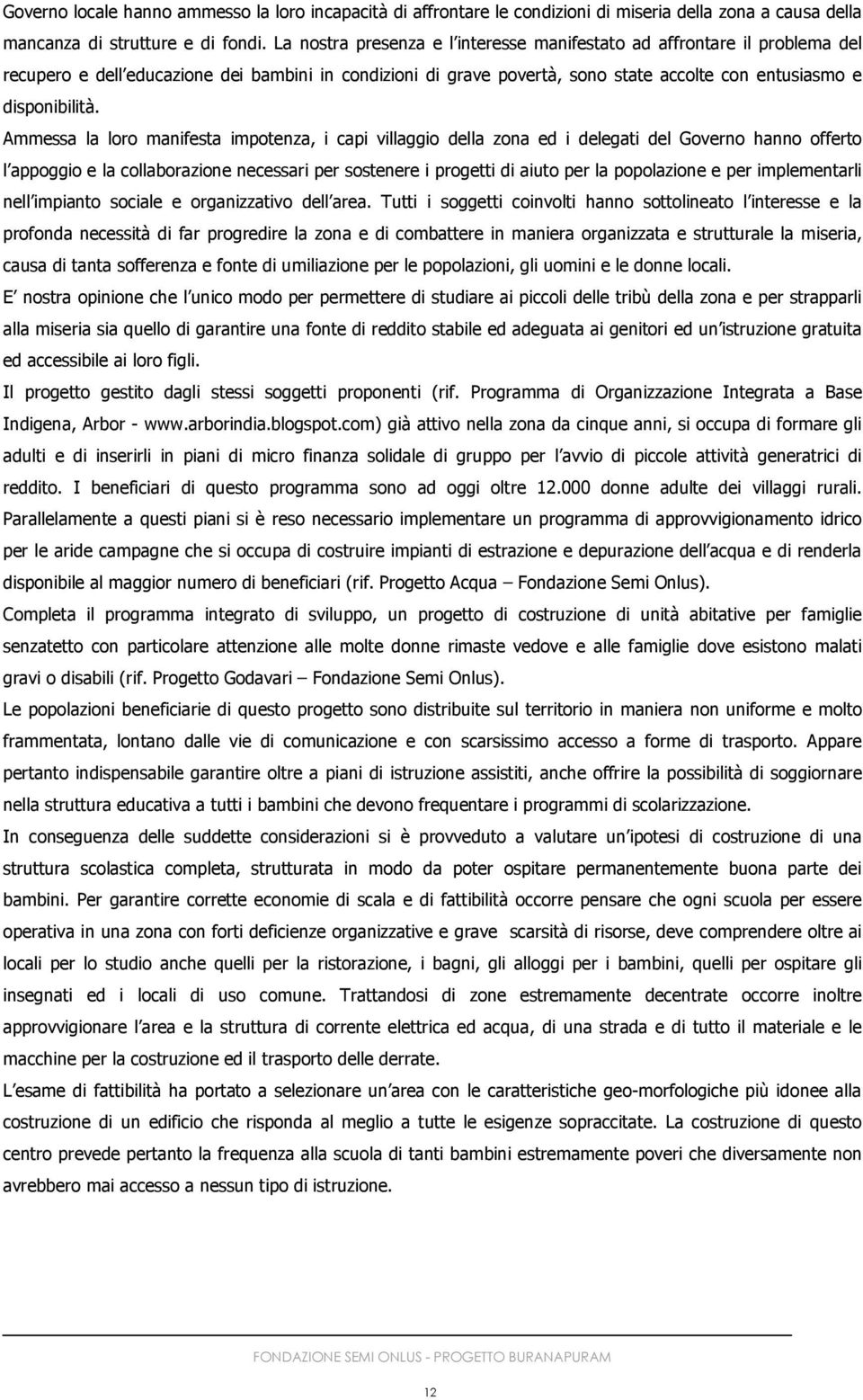 Ammessa la loro manifesta impotenza, i capi villaggio della zona ed i delegati del Governo hanno offerto l appoggio e la collaborazione necessari per sostenere i progetti di aiuto per la popolazione