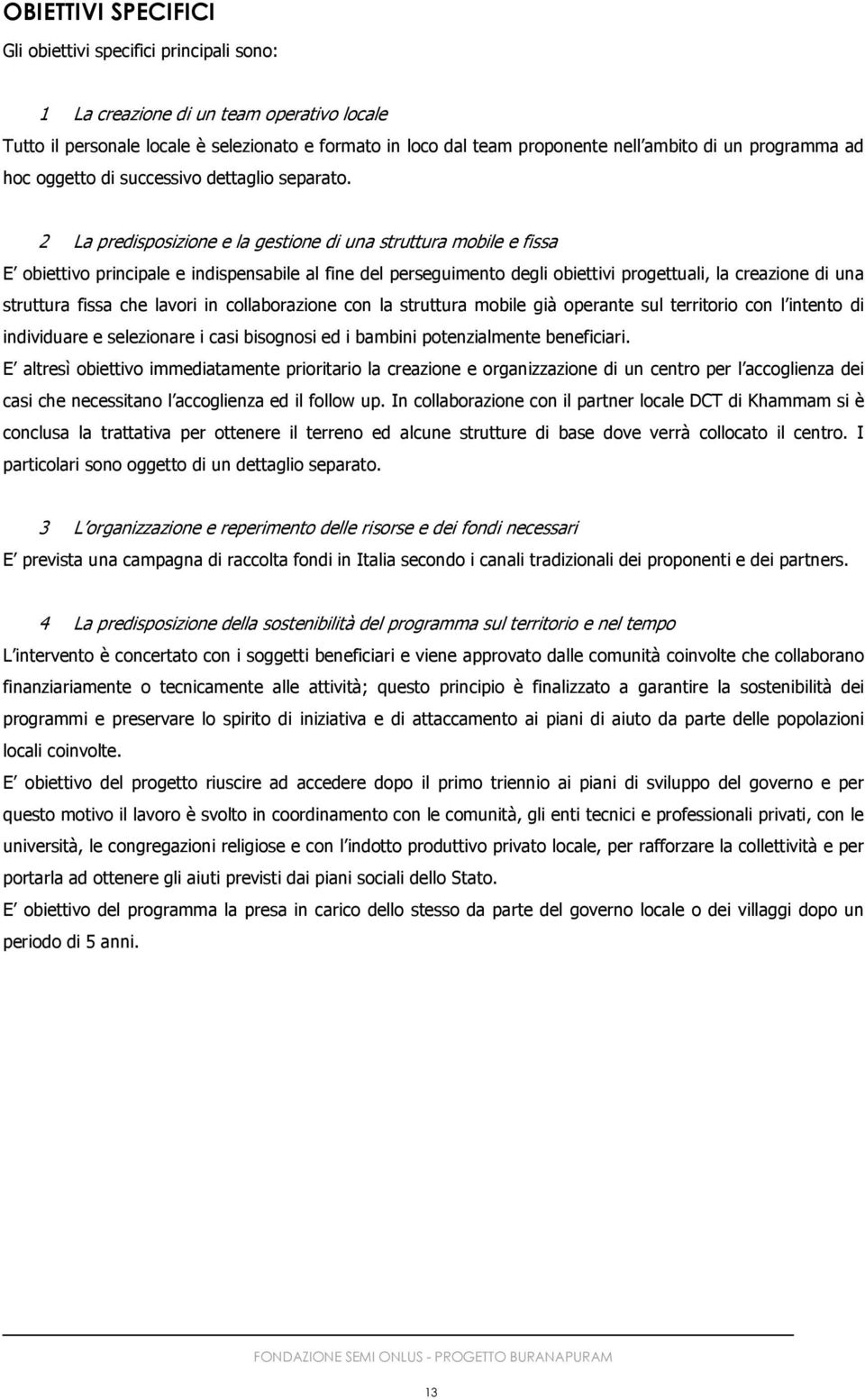 2 La predisposizione e la gestione di una struttura mobile e fissa E obiettivo principale e indispensabile al fine del perseguimento degli obiettivi progettuali, la creazione di una struttura fissa