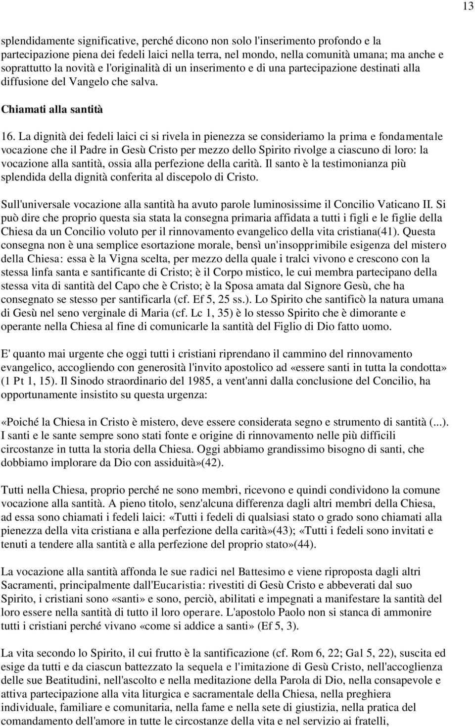 La dignità dei fedeli laici ci si rivela in pienezza se consideriamo la prima e fondamentale vocazione che il Padre in Gesù Cristo per mezzo dello Spirito rivolge a ciascuno di loro: la vocazione