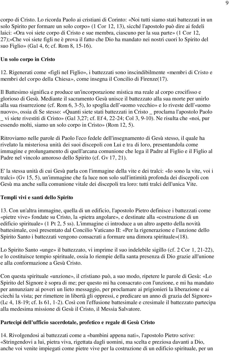 corpo di Cristo e sue membra, ciascuno per la sua parte» (1 Cor 12, 27);«Che voi siete figli ne è prova il fatto che Dio ha mandato nei nostri cuori lo Spirito del suo Figlio» (Gal 4, 6; cf.