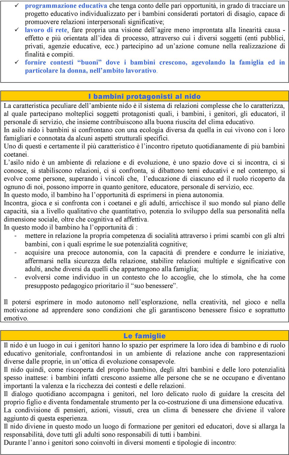 diversi soggetti (enti pubblici, privati, agenzie educative, ecc.) partecipino ad un azione comune nella realizzazione di finalità e compiti.