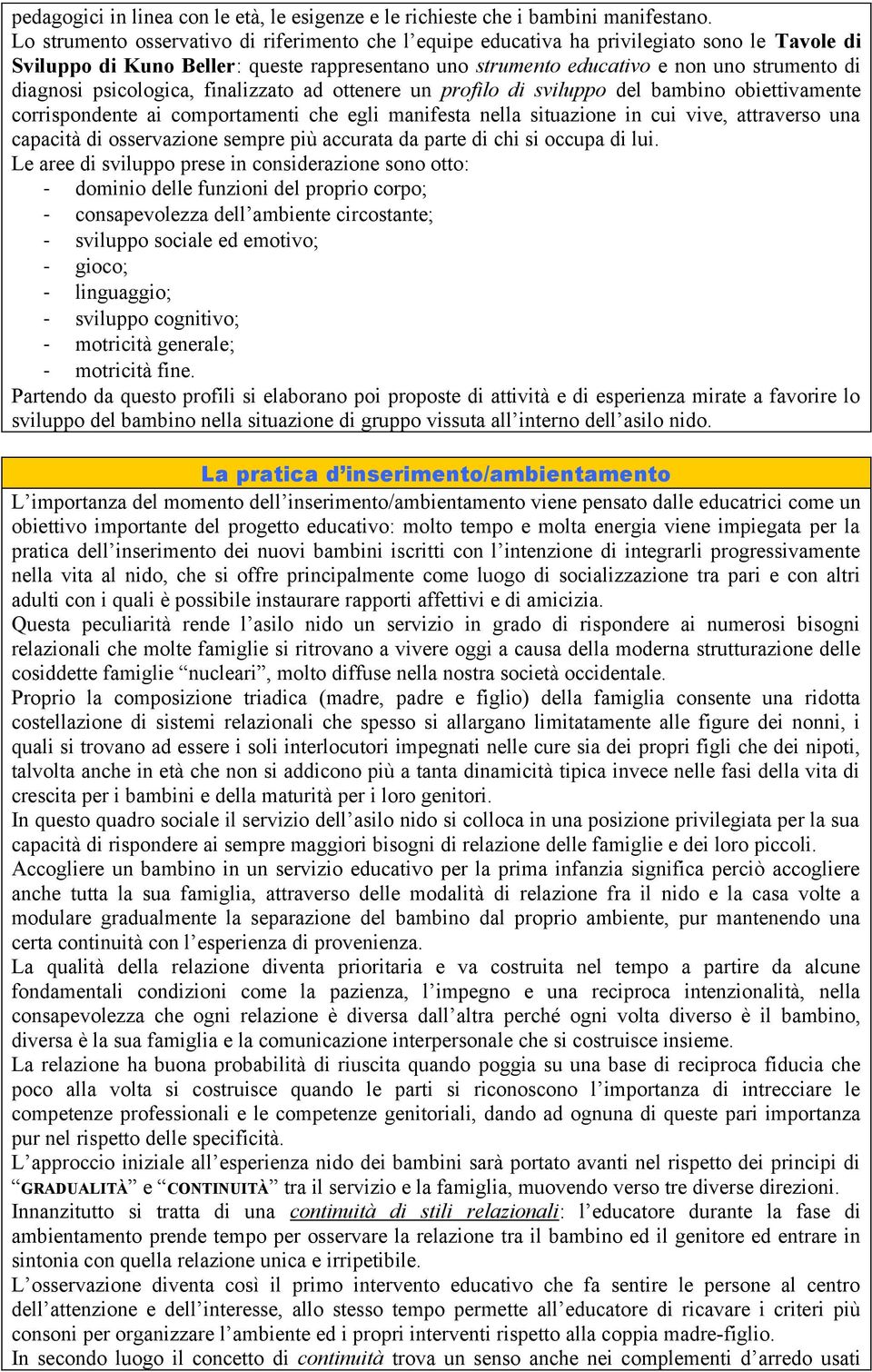 psicologica, finalizzato ad ottenere un profilo di sviluppo del bambino obiettivamente corrispondente ai comportamenti che egli manifesta nella situazione in cui vive, attraverso una capacità di