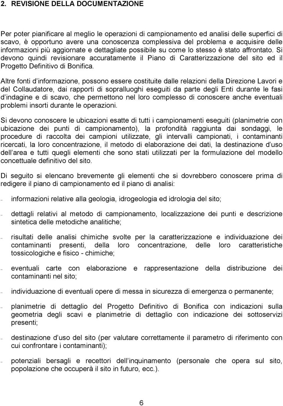 Si devono quindi revisionare accuratamente il Piano di Caratterizzazione del sito ed il Progetto Definitivo di Bonifica.