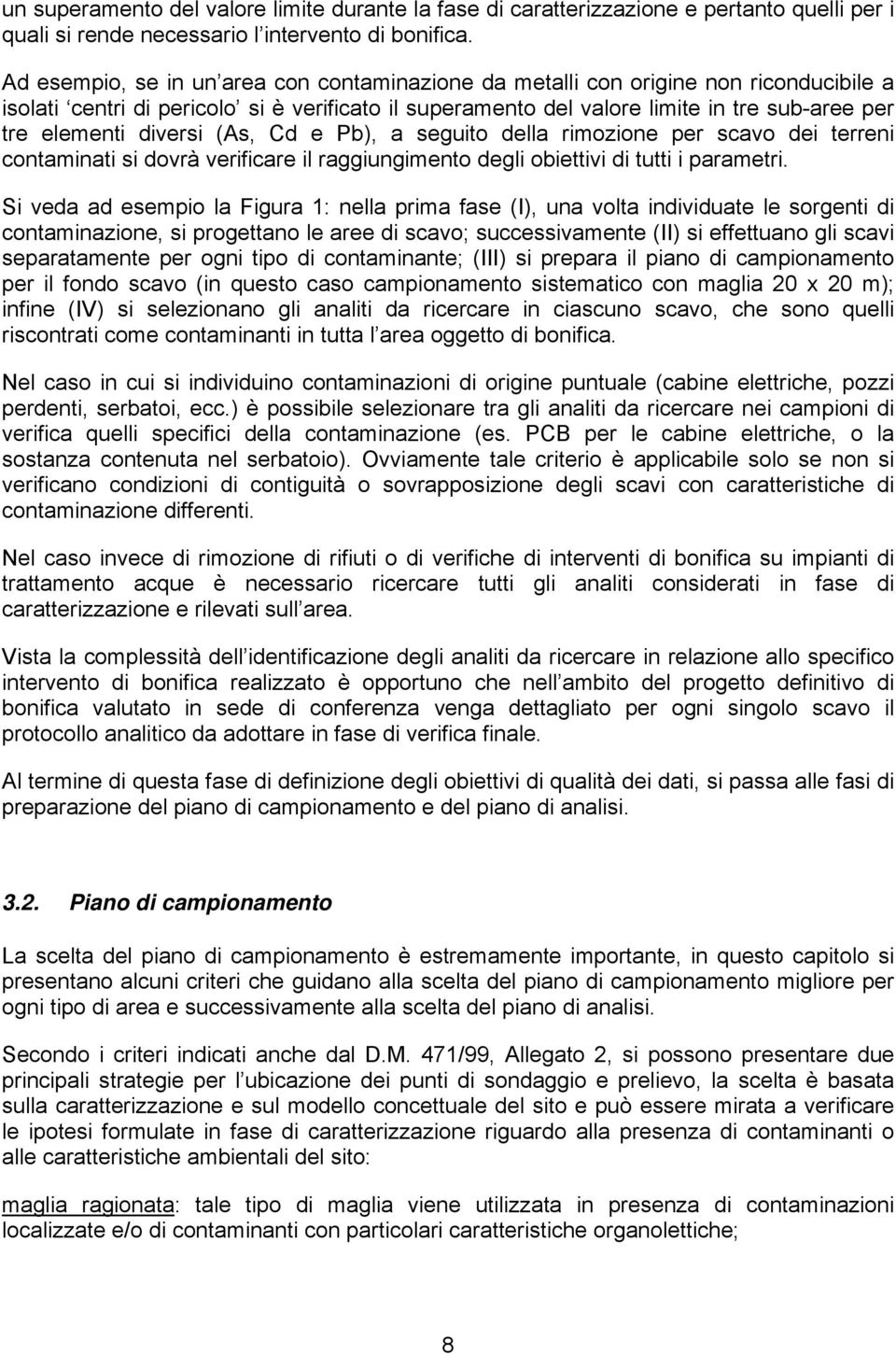 diversi (As, Cd e Pb), a seguito della rimozione per scavo dei terreni contaminati si dovrà verificare il raggiungimento degli obiettivi di tutti i parametri.